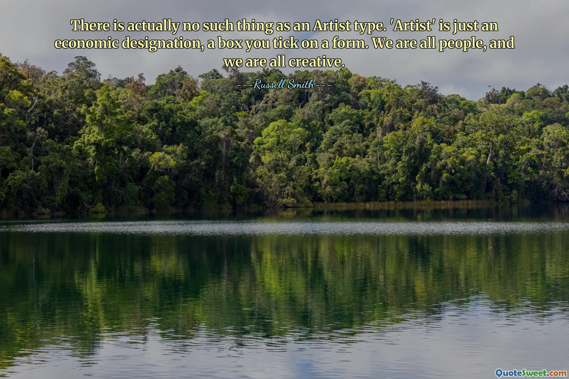 实际上不存在艺术家类型这样的东西。 “艺术家”只是一个经济名称，是你在表格上打勾的一个方框。我们都是人，我们都有创造力。