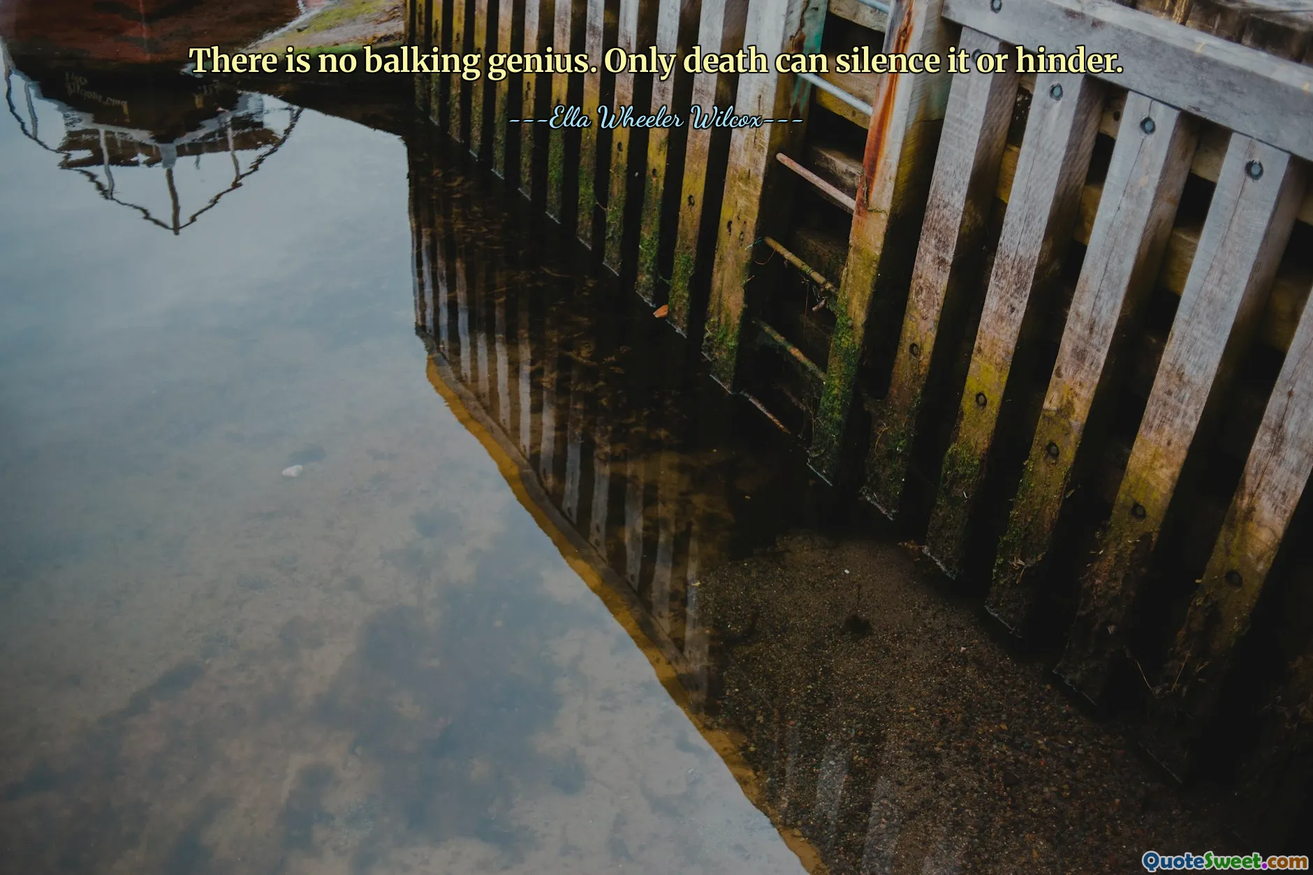 There is no balking genius. Only death can silence it or hinder.