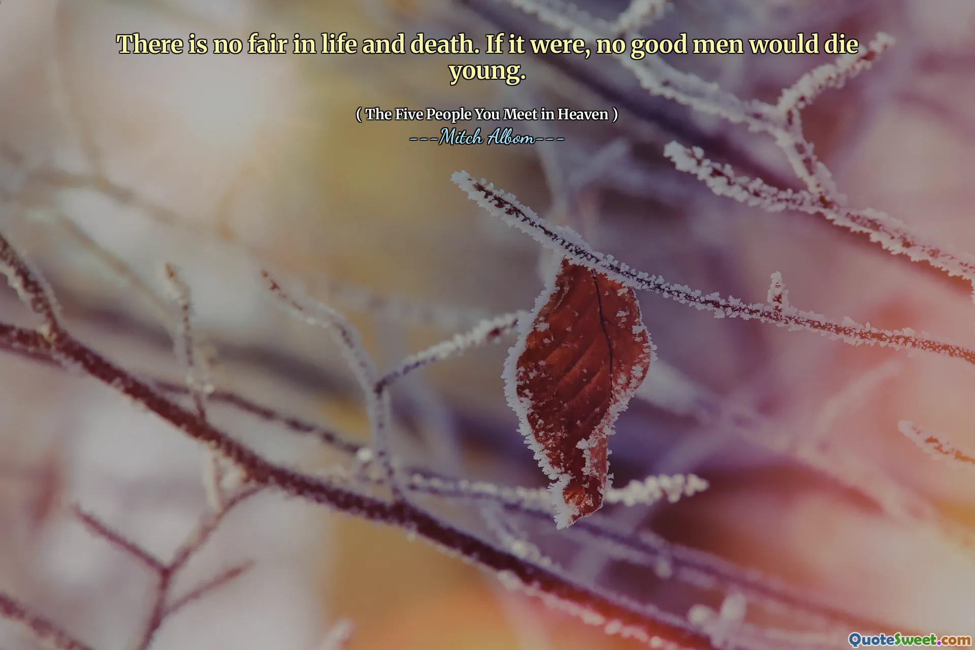 V životě a smrti není spravedlivý. Pokud by to bylo, žádní dobří muži by nezemřeli mladí.