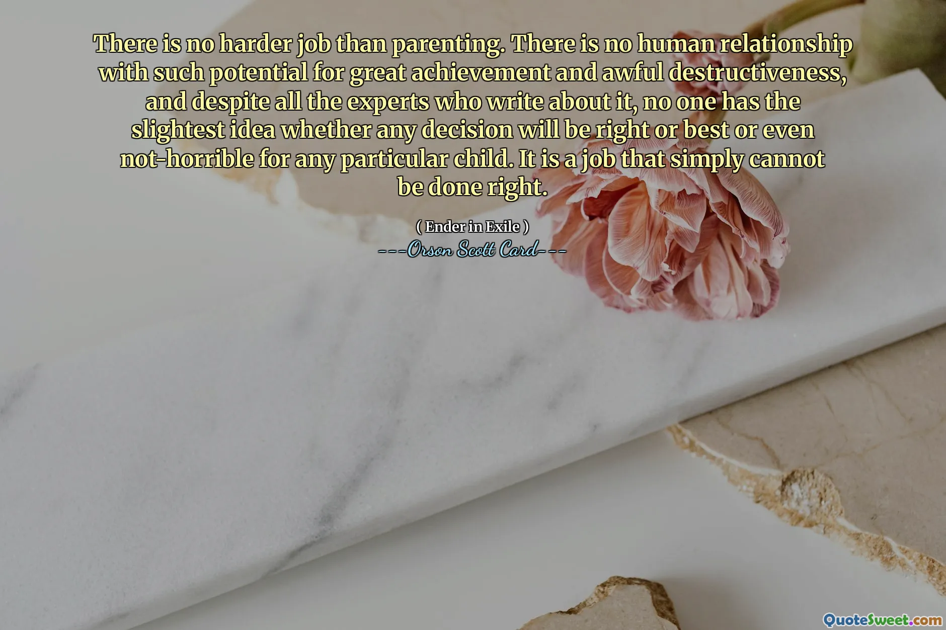 არ არსებობს უფრო რთული საქმე, ვიდრე აღზრდა. არ არსებობს ადამიანური ურთიერთობა დიდი მიღწევებისა და საშინელი დესტრუქციულობის ასეთ პოტენციალთან და, მიუხედავად ყველა ექსპერტისა, ვინც ამაზე წერს, არავის აქვს ოდნავი წარმოდგენა, იქნება თუ არა რაიმე გადაწყვეტილება სწორი, საუკეთესო ან თუნდაც არასაშინელი რომელიმე კონკრეტული ბავშვისთვის. ეს არის სამუშაო, რომელიც უბრალოდ ვერ