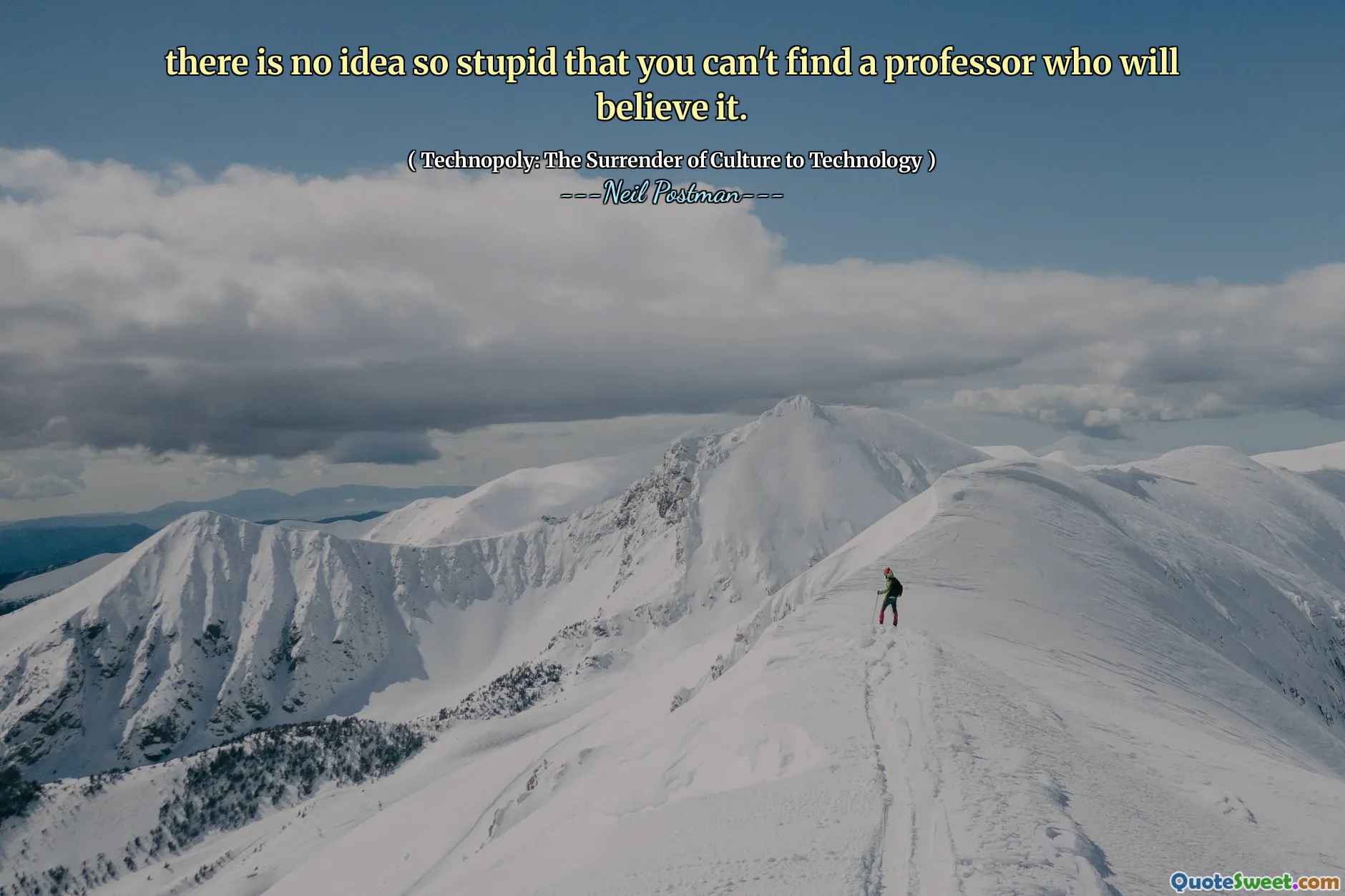 Det finns ingen aning så dum att du inte kan hitta en professor som kommer att tro det.