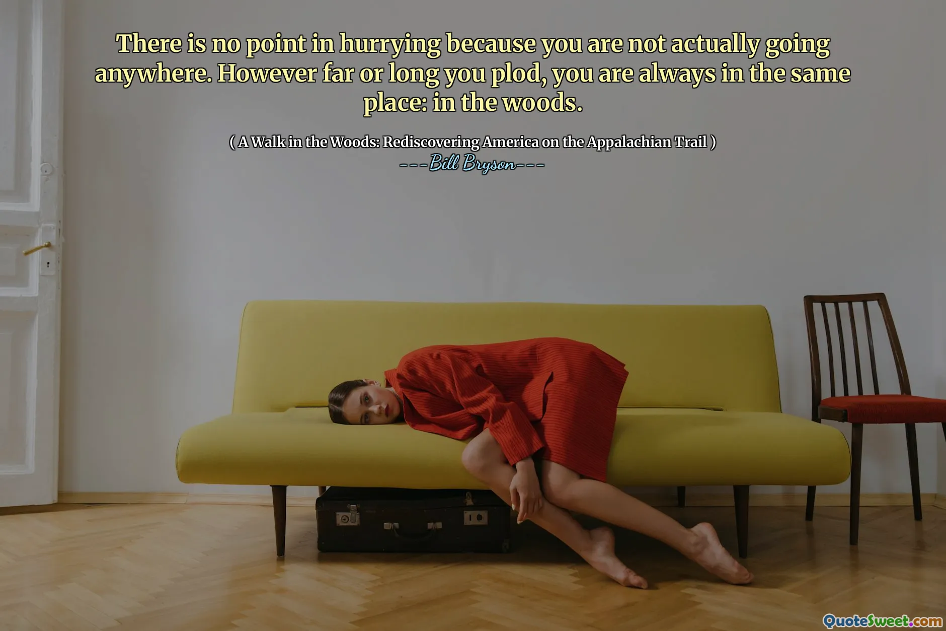 There is no point in hurrying because you are not actually going anywhere. However far or long you plod, you are always in the same place: in the woods.