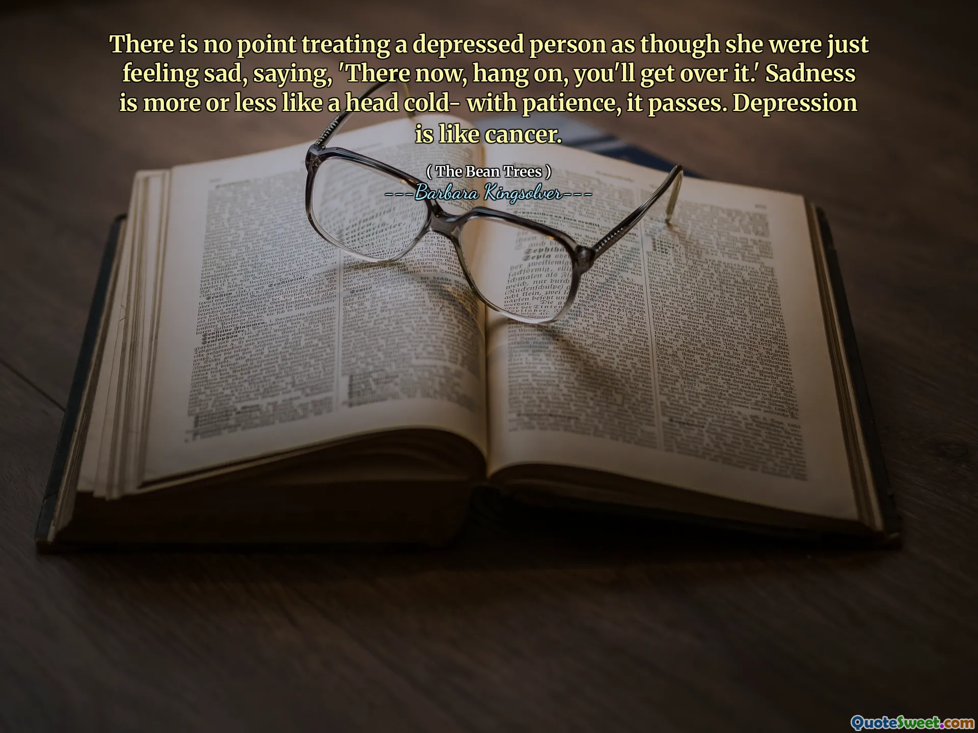 Nu are rost să tratezi o persoană deprimată de parcă se simțea tristată, spunând: „Acum, stai, vei trece peste ea”. Tristețea este mai mult sau mai puțin ca un cap rece- cu răbdare, trece. Depresia este ca cancerul.