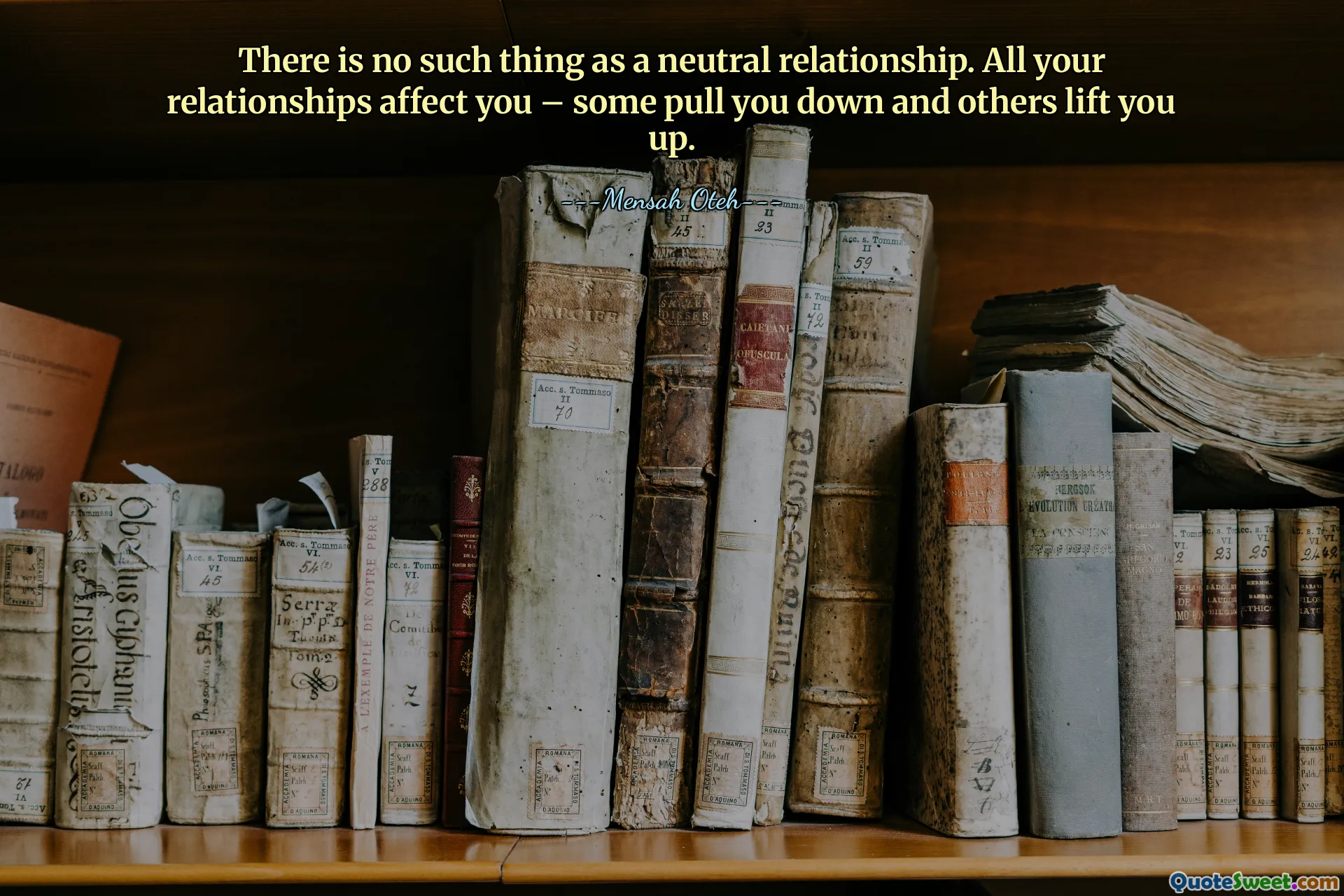 There is no such thing as a neutral relationship. All your relationships affect you – some pull you down and others lift you up.