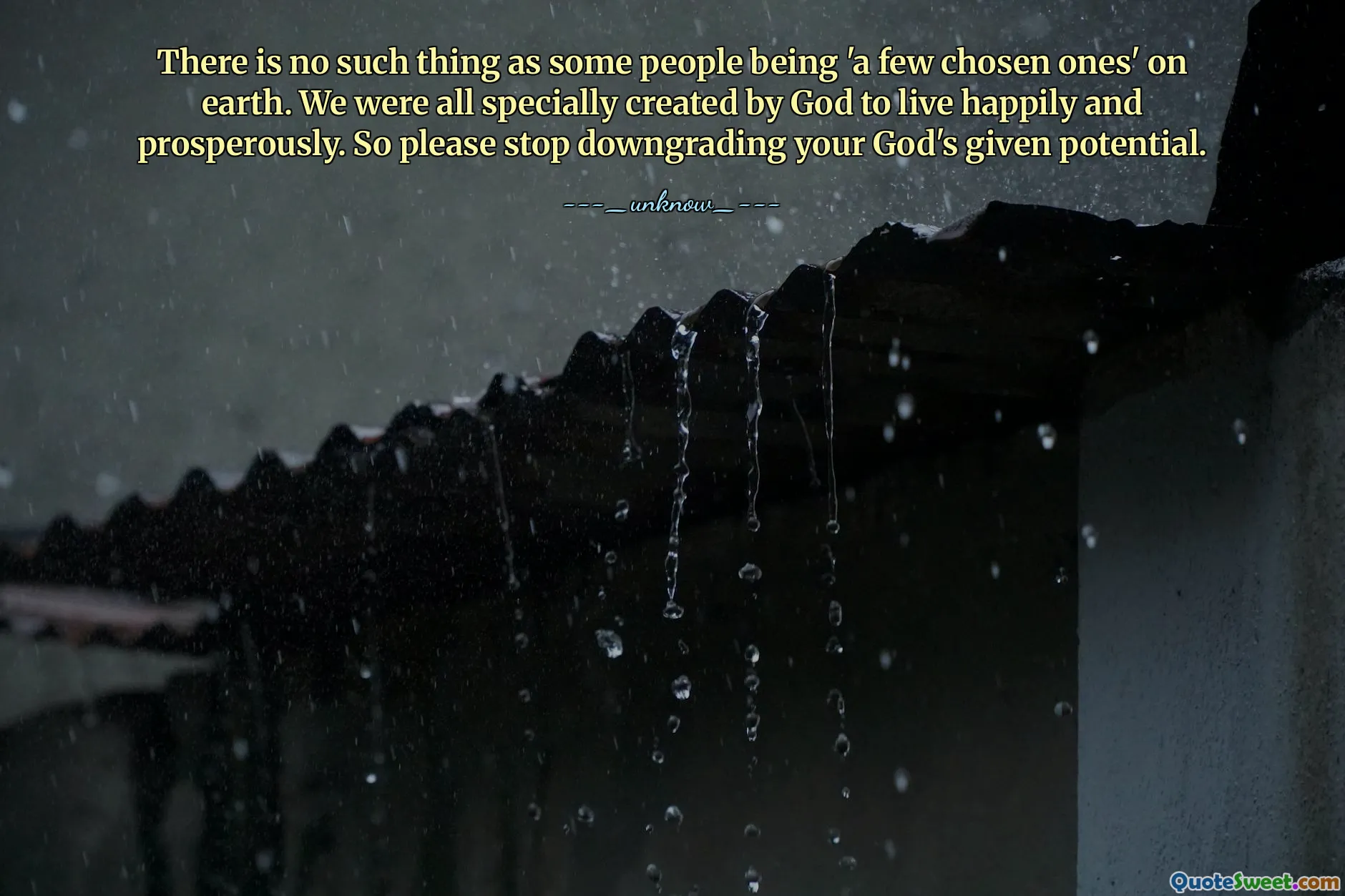 There is no such thing as some people being 'a few chosen ones' on earth. We were all specially created by God to live happily and prosperously. So please stop downgrading your God's given potential.
