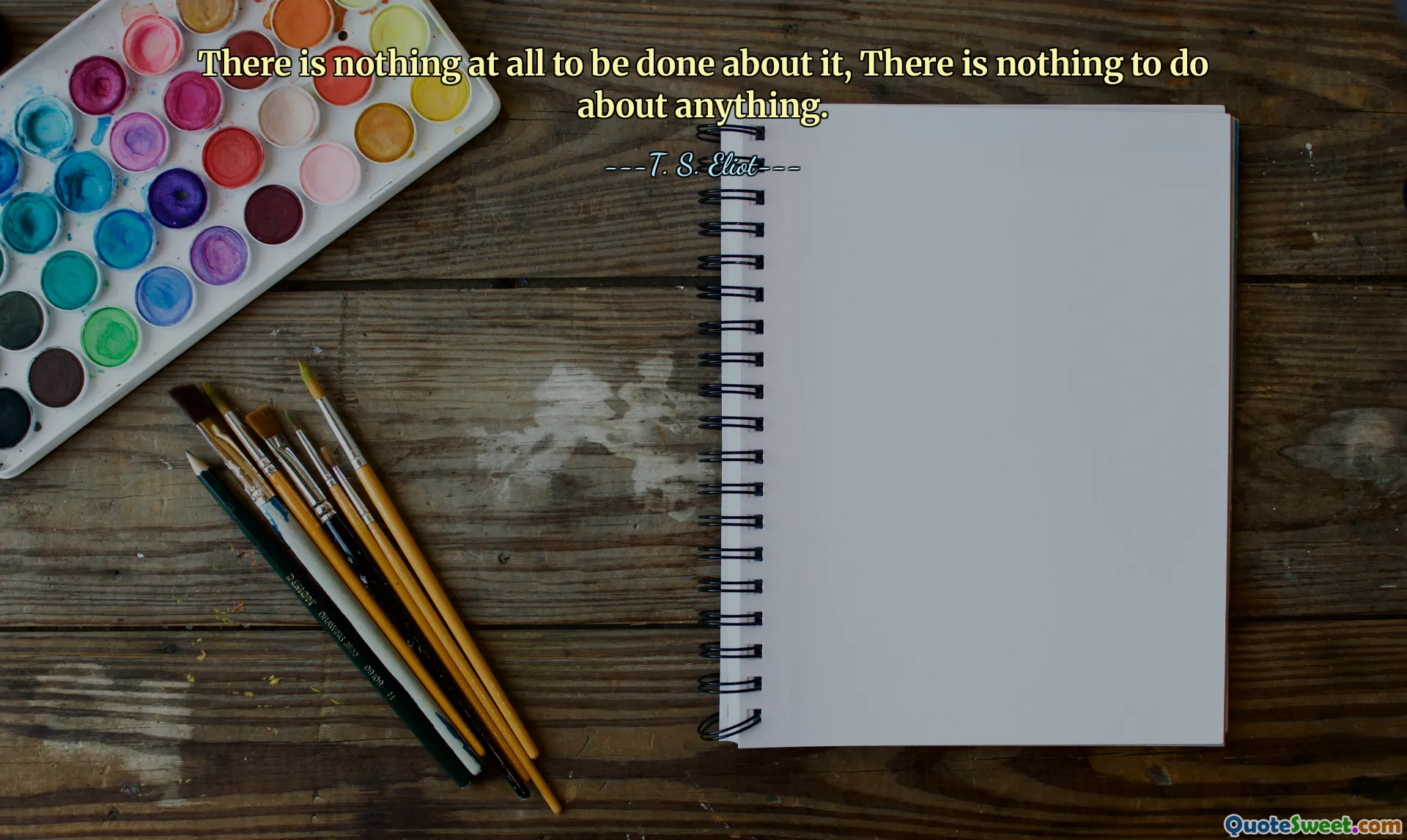 There is nothing at all to be done about it, There is nothing to do about anything.