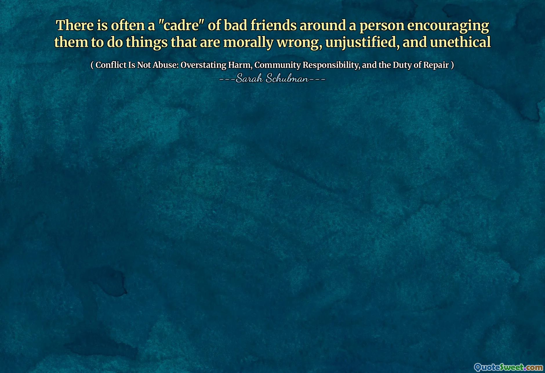 There is often a "cadre" of bad friends around a person encouraging them to do things that are morally wrong, unjustified, and unethical