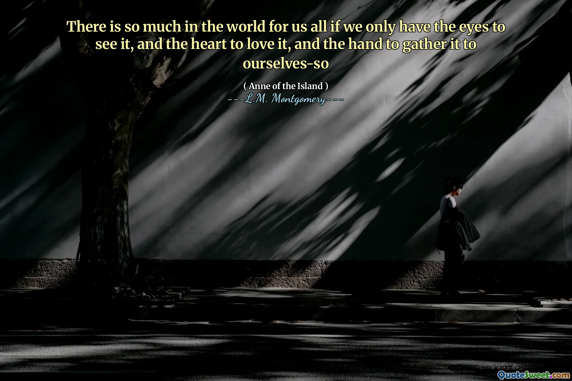 There is so much in the world for us all if we only have the eyes to see it, and the heart to love it, and the hand to gather it to ourselves-so