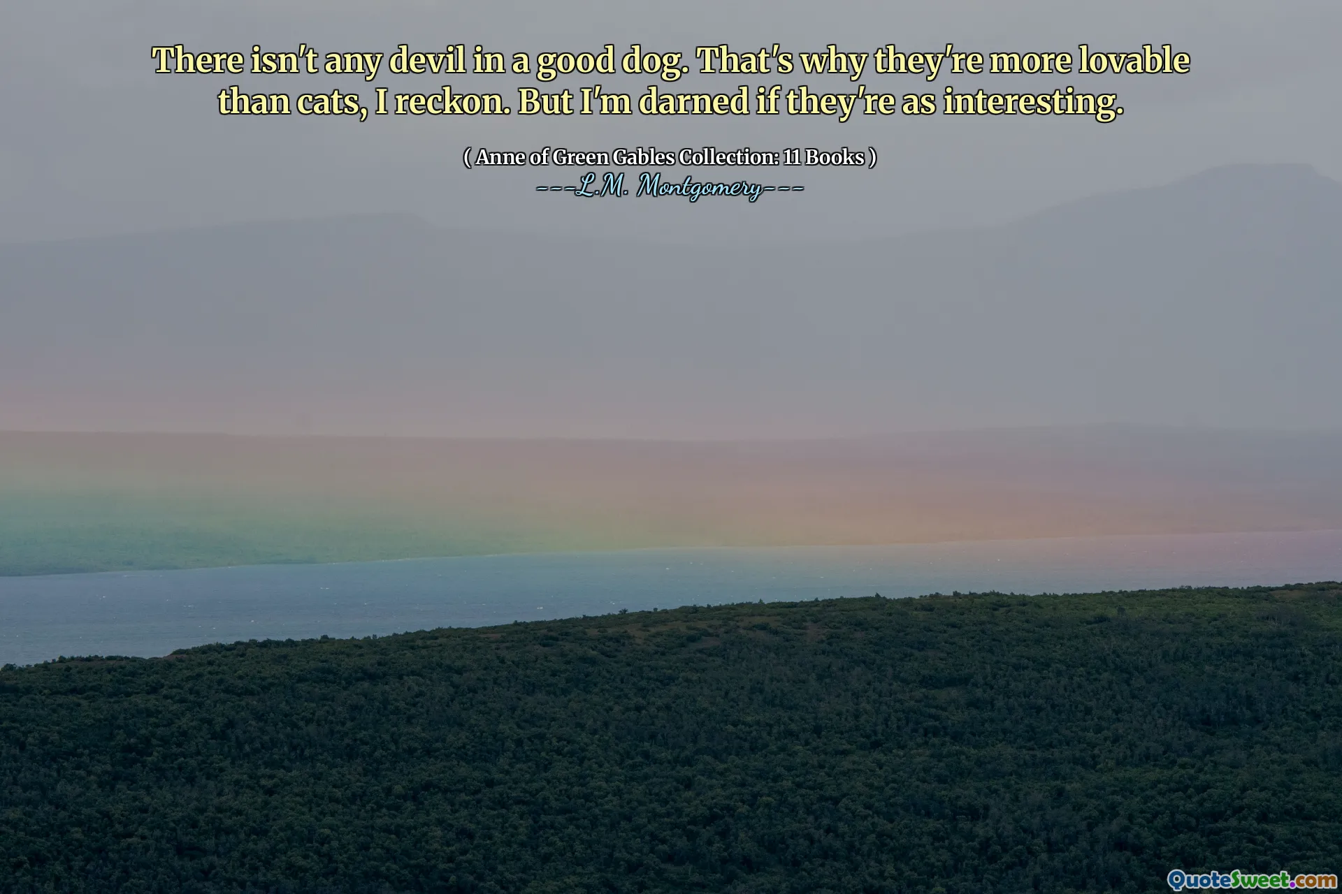 There isn't any devil in a good dog. That's why they're more lovable than cats, I reckon. But I'm darned if they're as interesting.