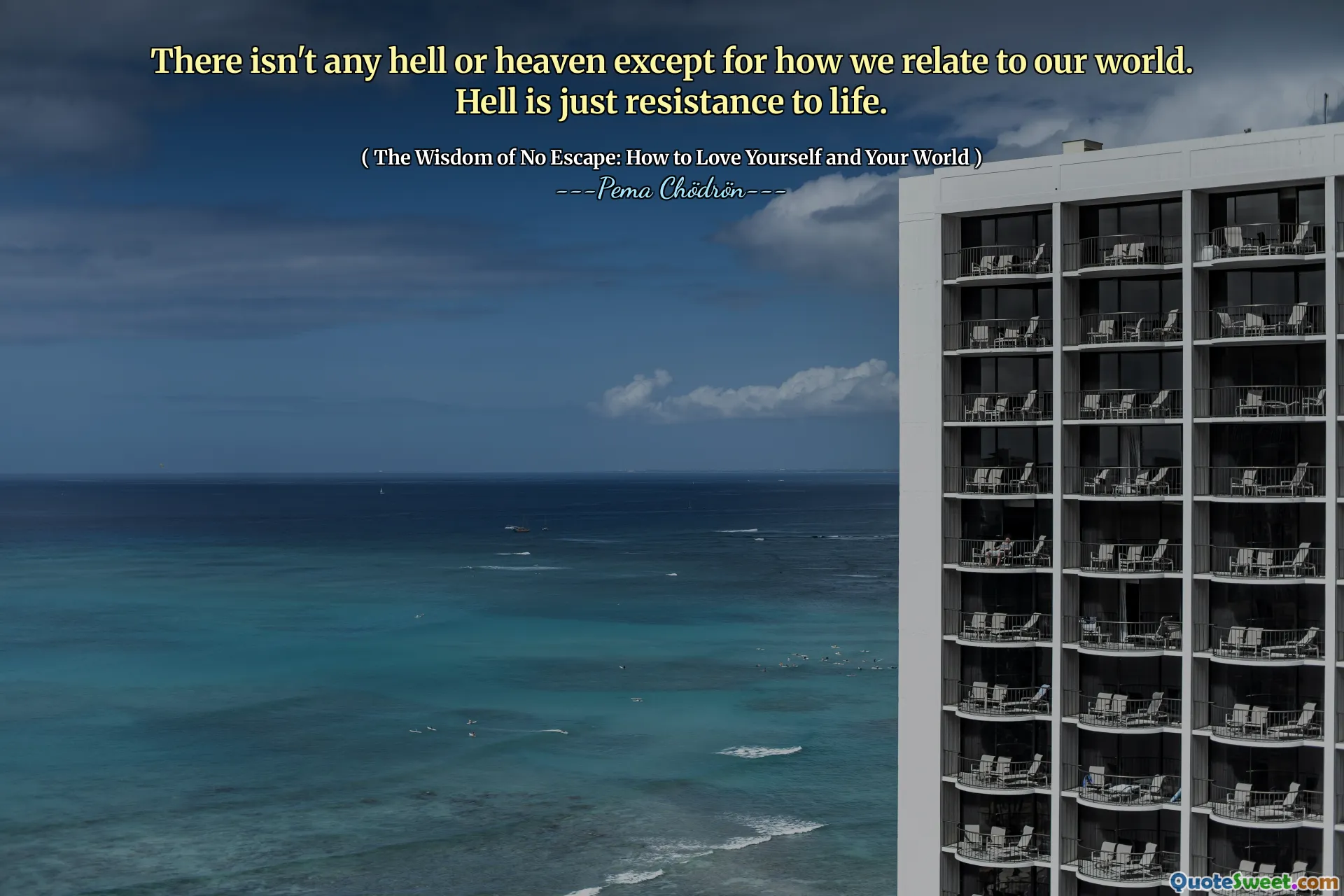 There isn't any hell or heaven except for how we relate to our world. Hell is just resistance to life.