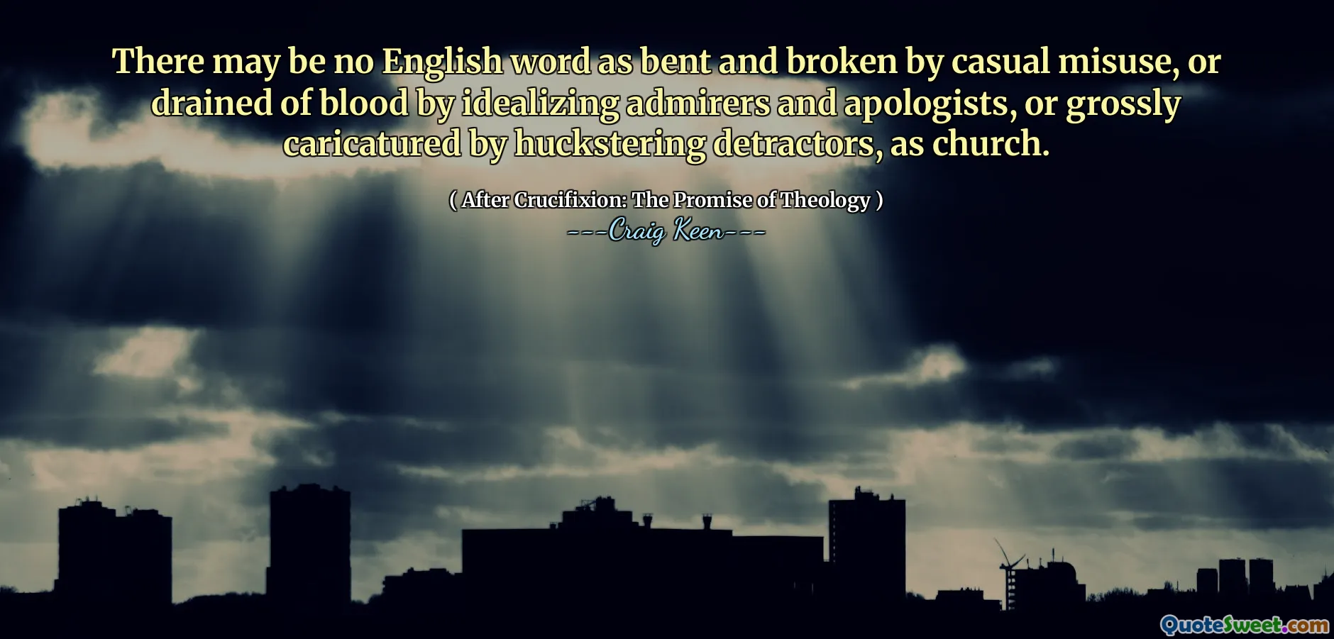 There may be no English word as bent and broken by casual misuse, or drained of blood by idealizing admirers and apologists, or grossly caricatured by huckstering detractors, as church.