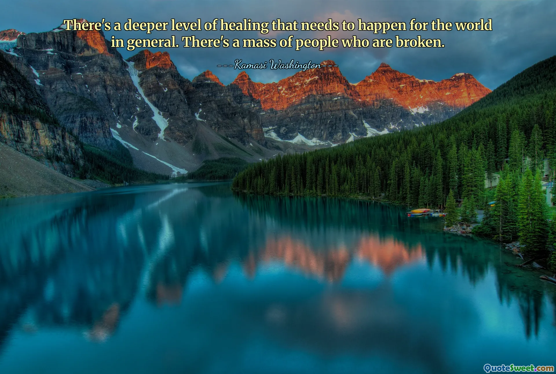 There's a deeper level of healing that needs to happen for the world in general. There's a mass of people who are broken.