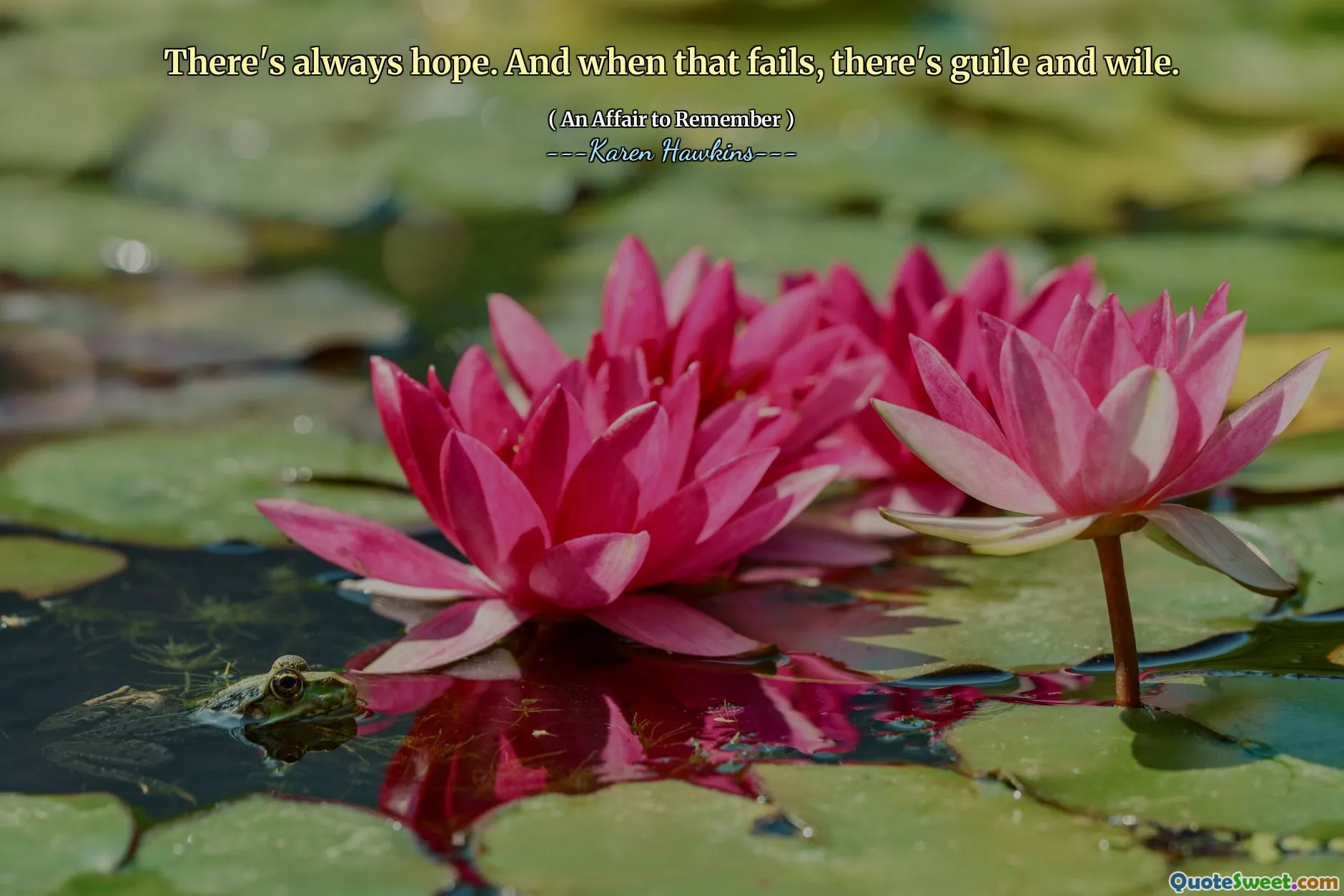 There's always hope. And when that fails, there's guile and wile.