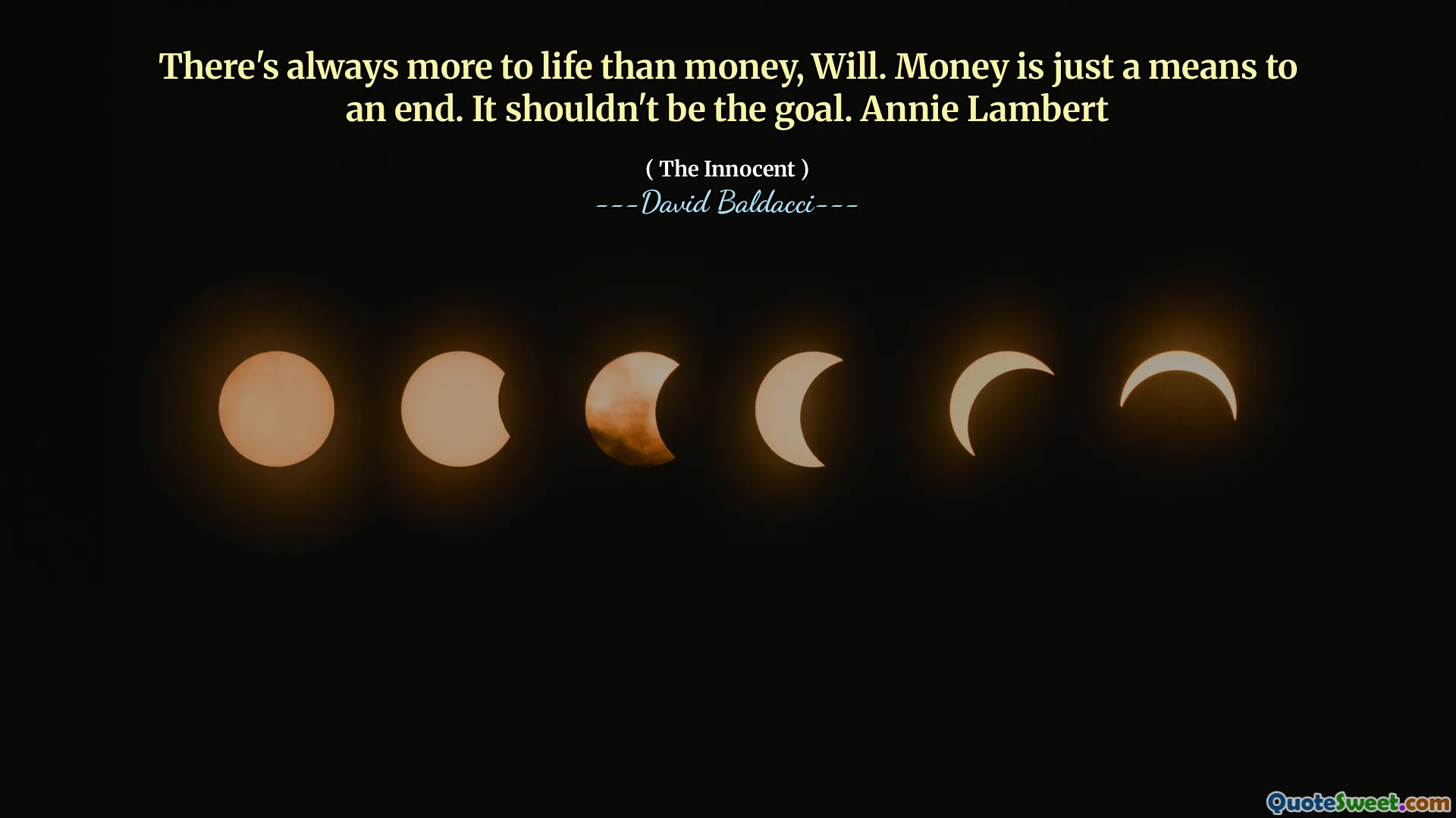 There's always more to life than money, Will. Money is just a means to an end. It shouldn't be the goal. Annie Lambert