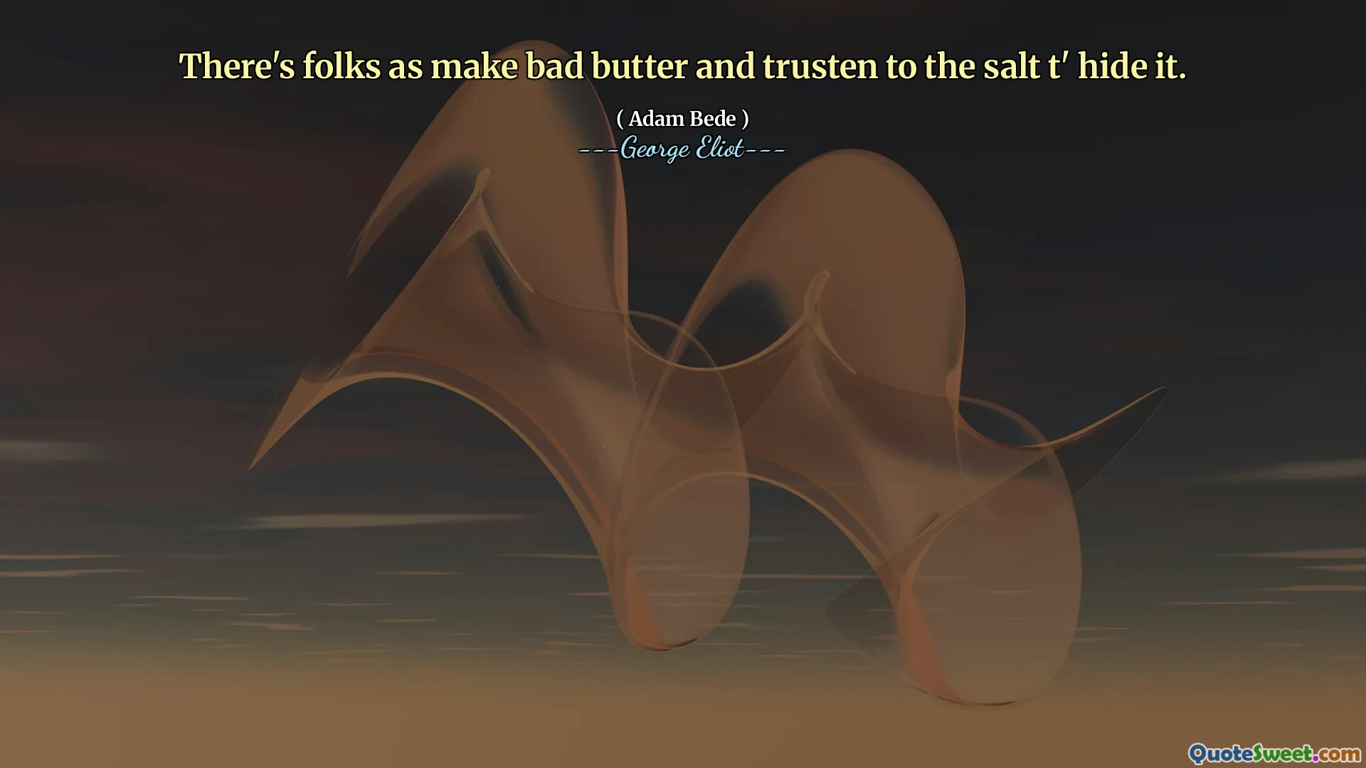 There's folks as make bad butter and trusten to the salt t' hide it.