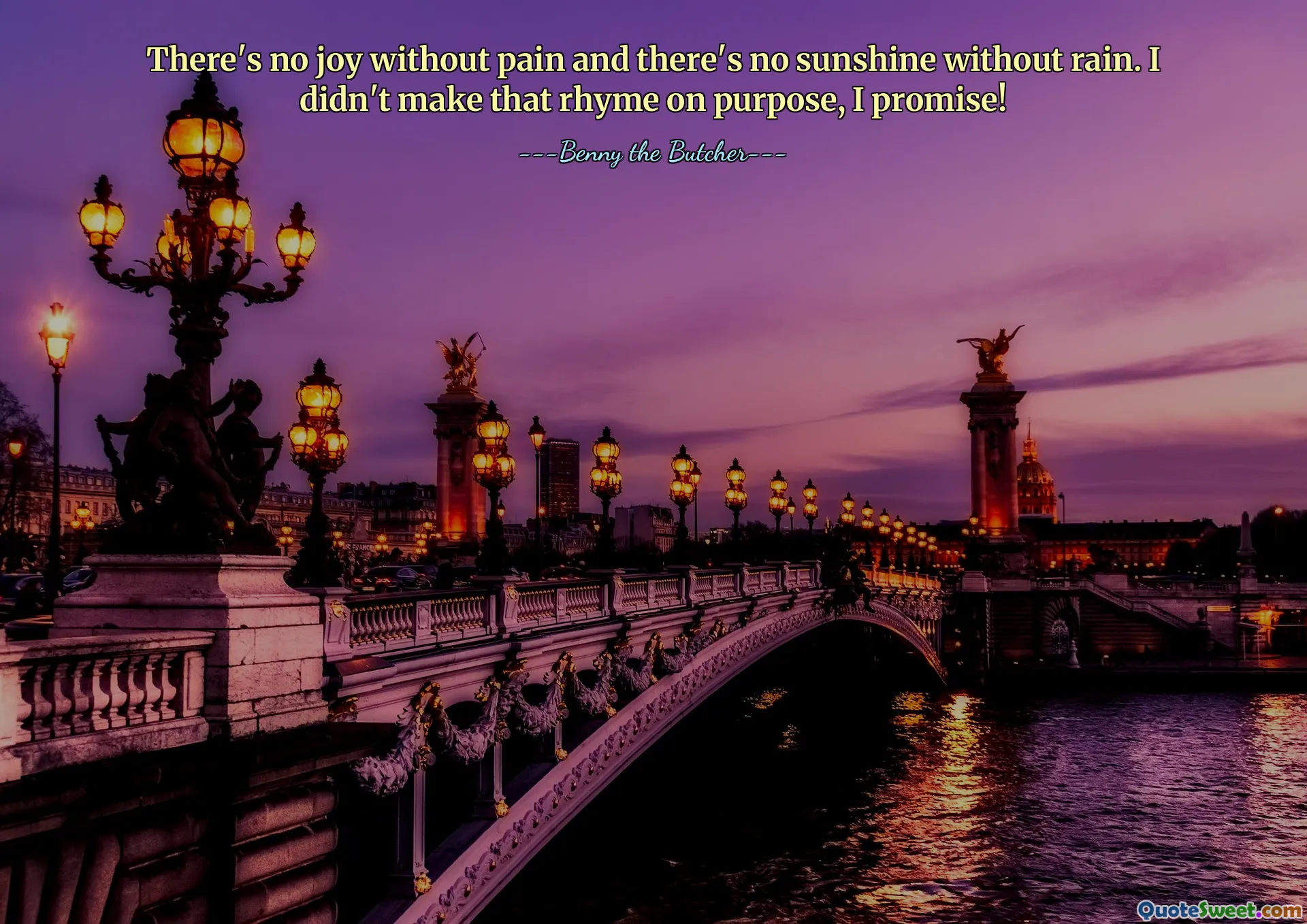 There's no joy without pain and there's no sunshine without rain. I didn't make that rhyme on purpose, I promise!