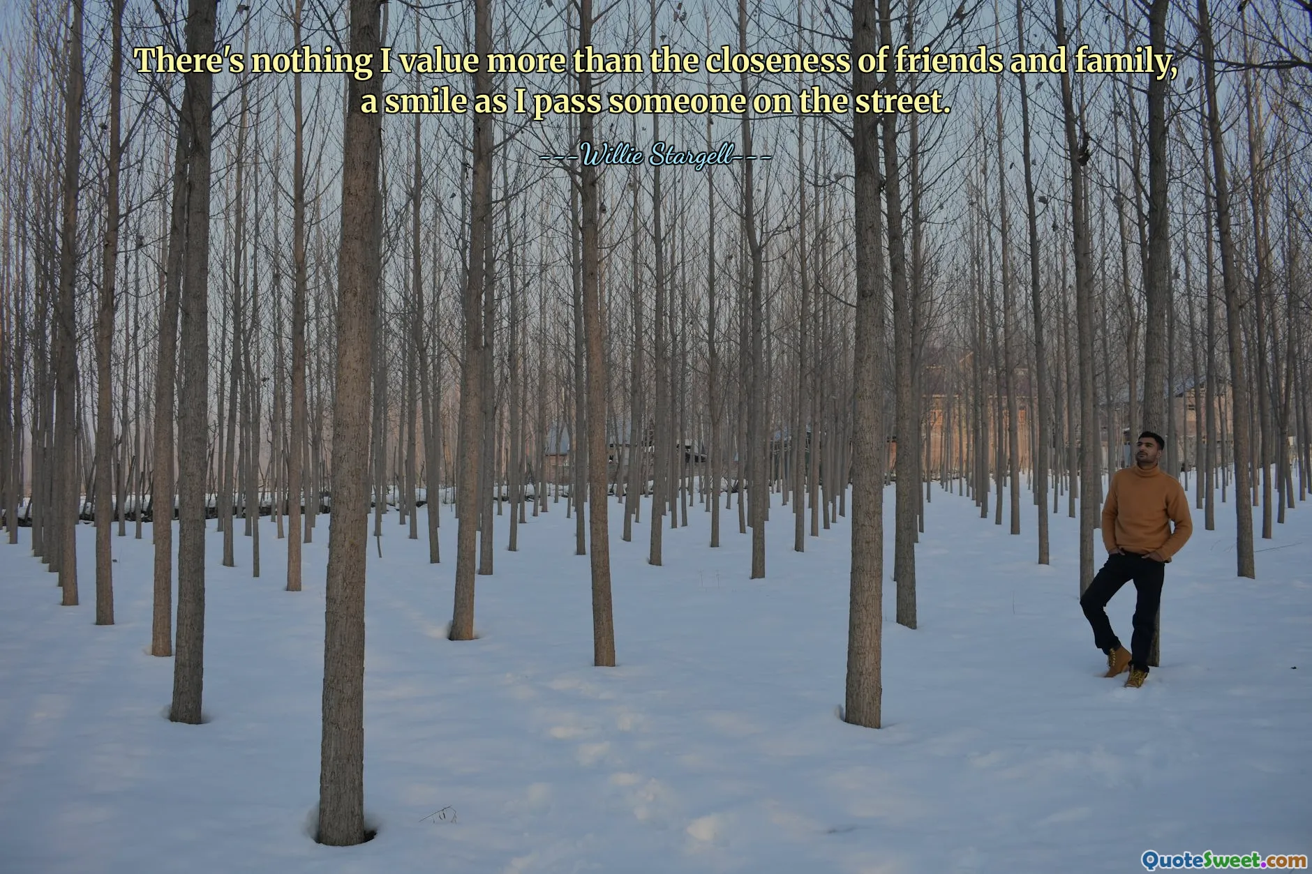 दोस्तों और परिवार की निकटता से बढ़कर मेरे लिए कुछ भी मूल्यवान नहीं है, सड़क पर किसी के पास से गुजरते समय मुस्कुराहट।