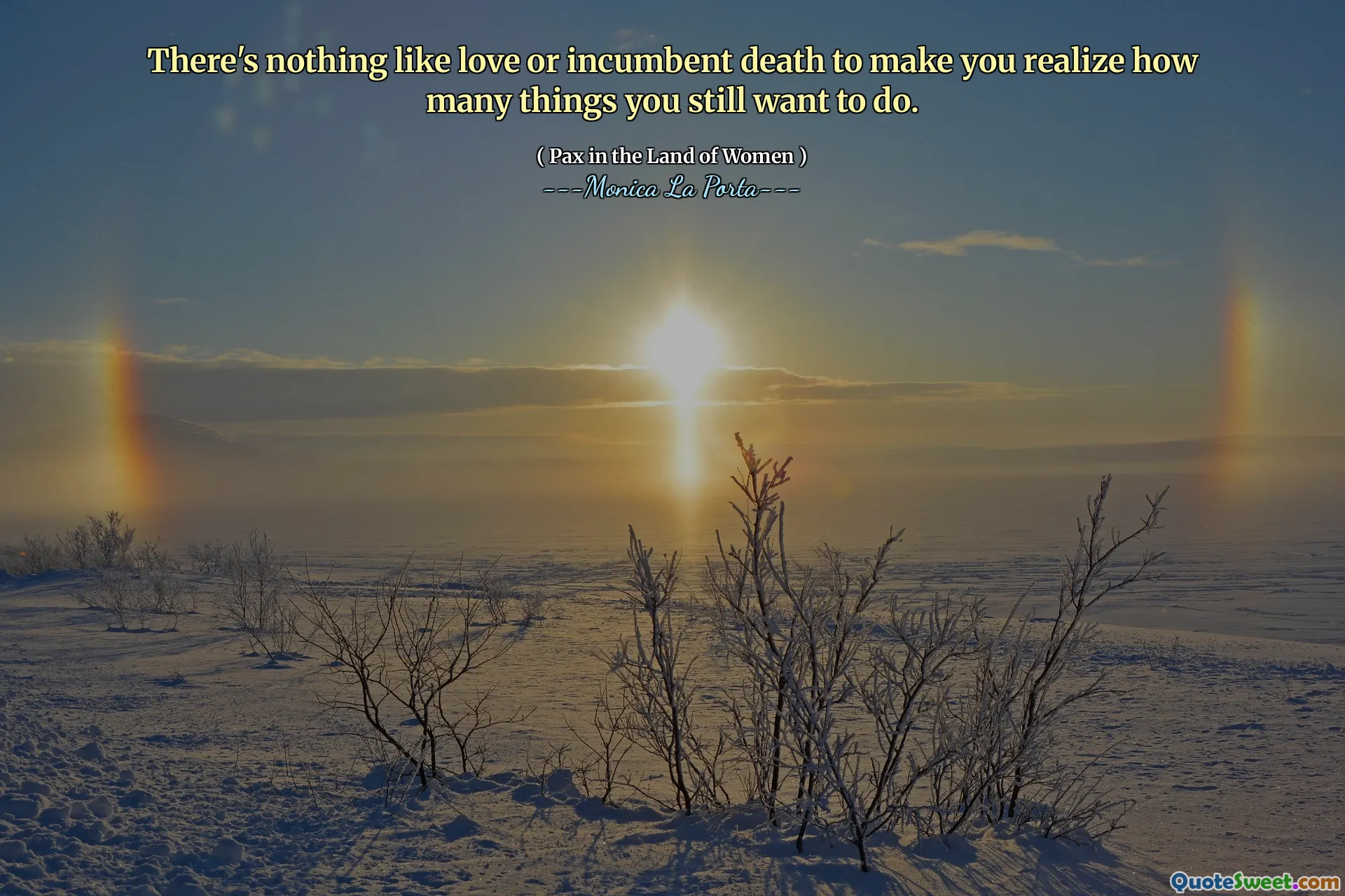 There's nothing like love or incumbent death to make you realize how many things you still want to do.