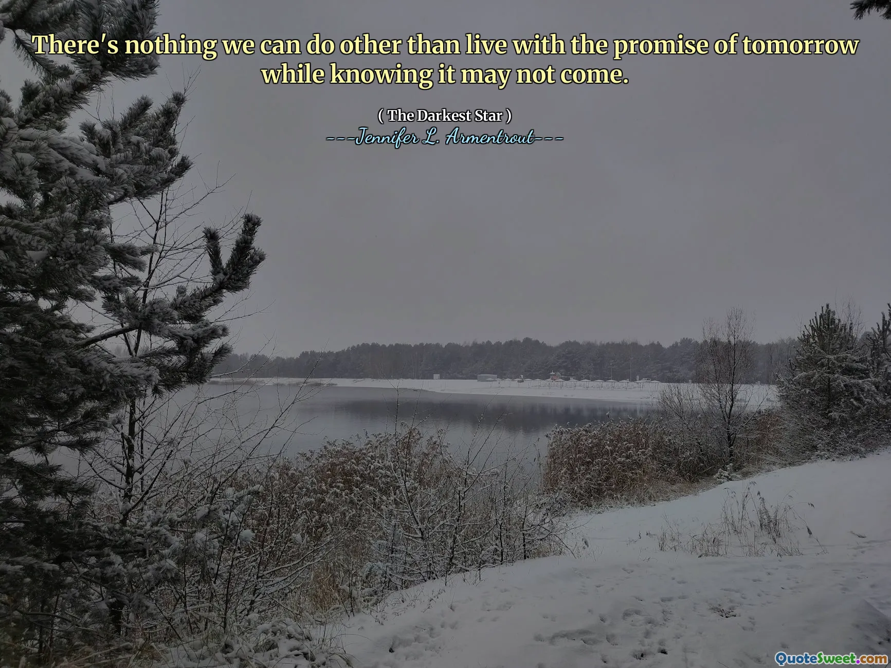 There's nothing we can do other than live with the promise of tomorrow while knowing it may not come.