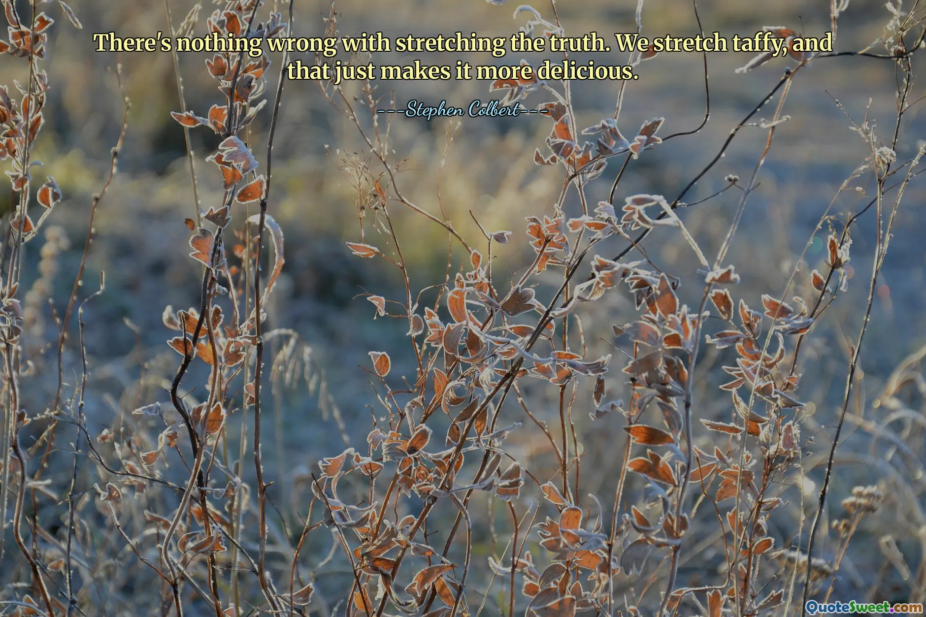 There's nothing wrong with stretching the truth. We stretch taffy, and that just makes it more delicious.