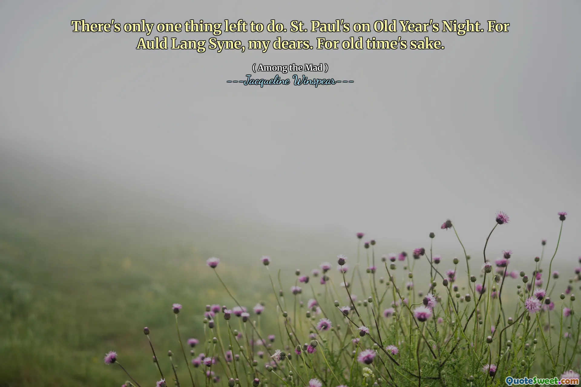 There's only one thing left to do. St. Paul's on Old Year's Night. For Auld Lang Syne, my dears. For old time's sake.