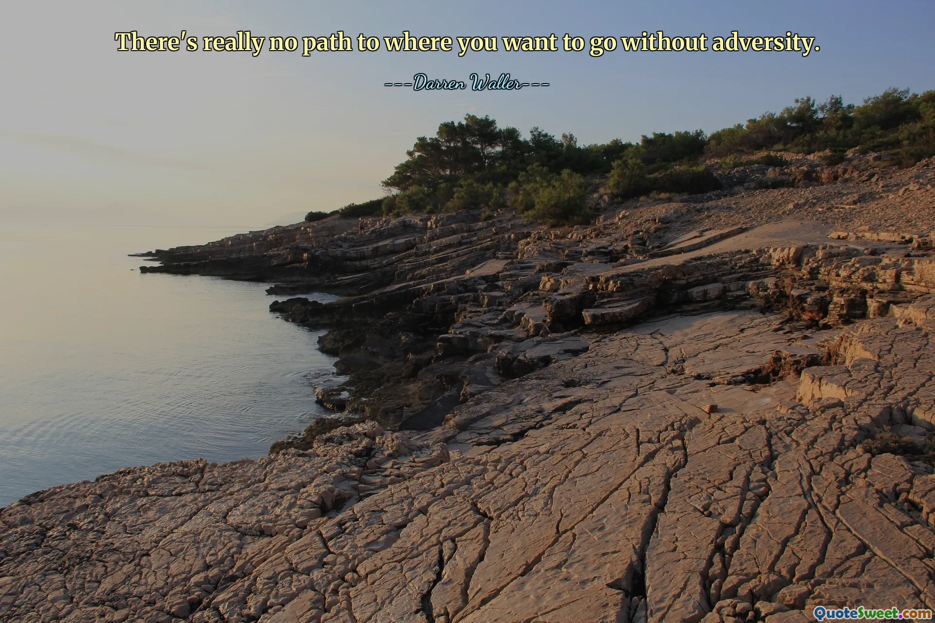 There's really no path to where you want to go without adversity.