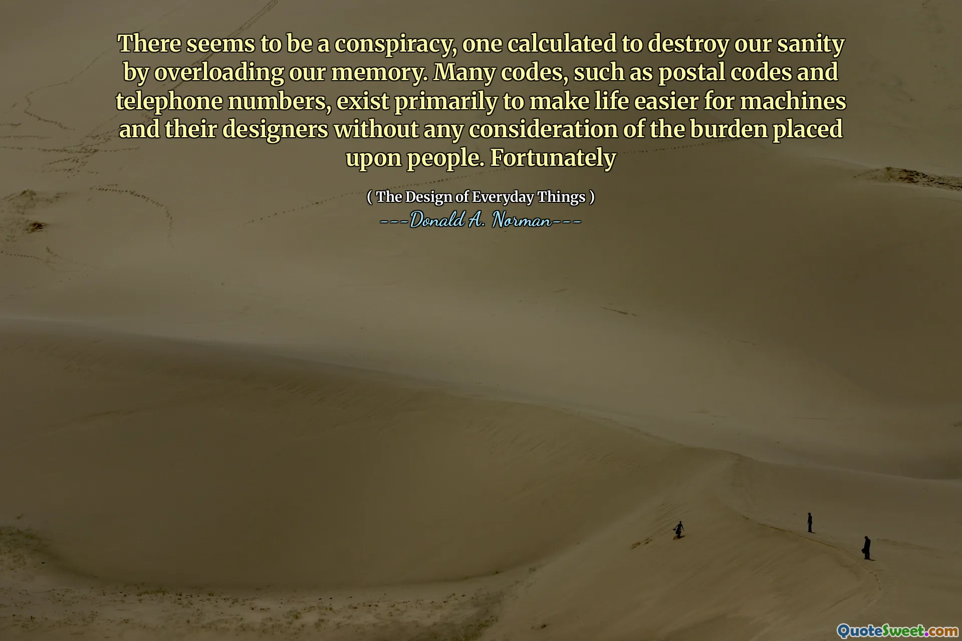There seems to be a conspiracy, one calculated to destroy our sanity by overloading our memory. Many codes, such as postal codes and telephone numbers, exist primarily to make life easier for machines and their designers without any consideration of the burden placed upon people. Fortunately