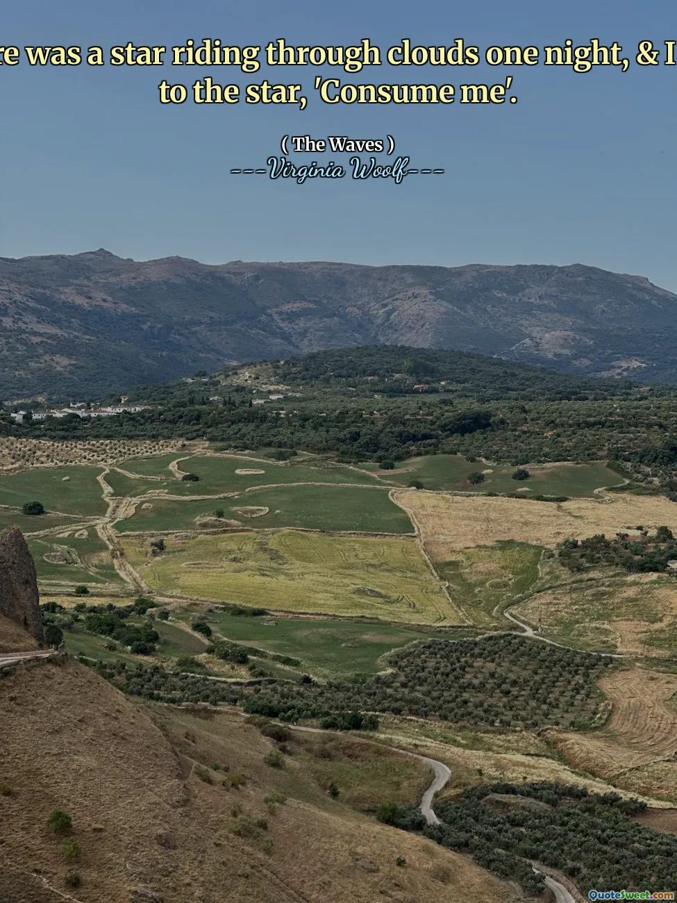 There was a star riding through clouds one night, & I said to the star, 'Consume me'.