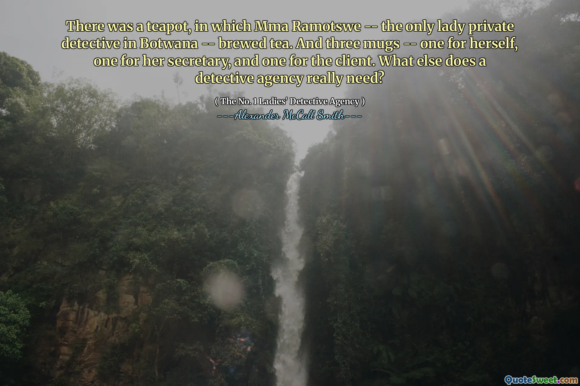 There was a teapot, in which Mma Ramotswe -- the only lady private detective in Botwana -- brewed tea. And three mugs -- one for herself, one for her secretary, and one for the client. What else does a detective agency really need?