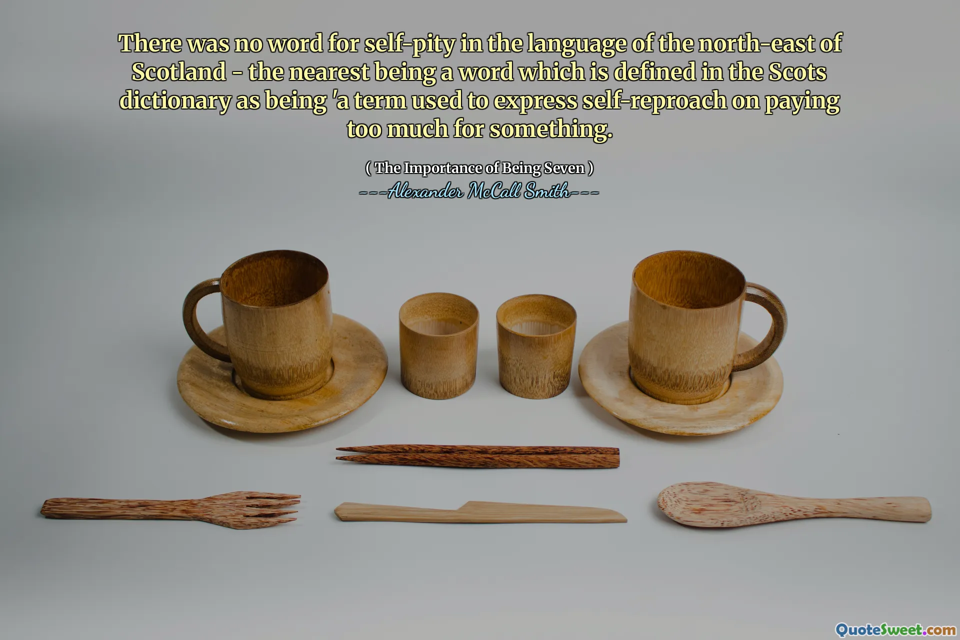 W języku północno-wschodniej Szkocji nie było słowa o litości siebie-najbliższe jest słowo zdefiniowane w słowniku Scots jako „termin używany do wyrażania samozadowolenia w płaceniu za coś za coś.