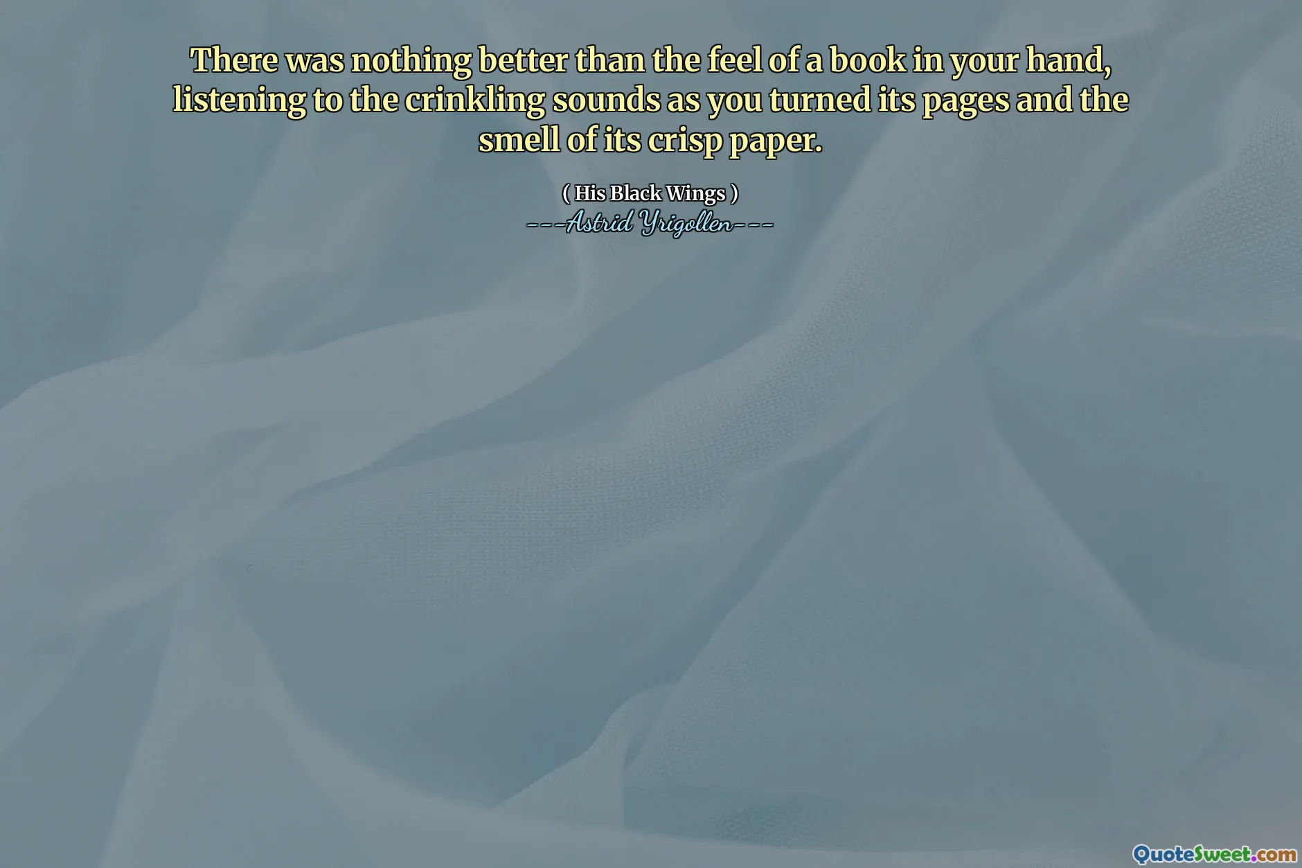 There was nothing better than the feel of a book in your hand, listening to the crinkling sounds as you turned its pages and the smell of its crisp paper.