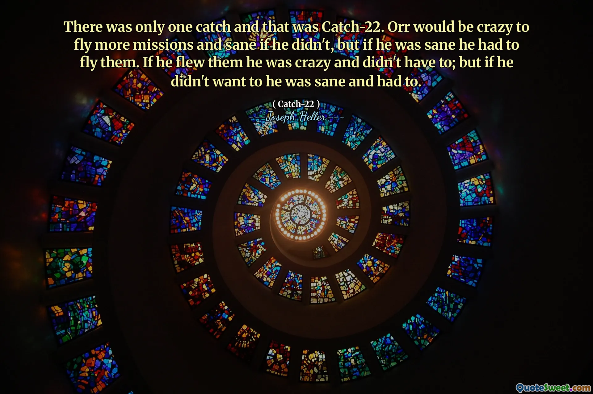 Был только один улов, и это был пойман-22. Орр был бы сумасшедшим, чтобы выполнить больше миссий и в здравоохранении, если бы он этого не сделал, но если бы он был в здравом уме, он должен был летать на них. Если он летал с ними, он был сумасшедшим и не должен был; Но если он не хотел, он был в здравом уме и должен был.