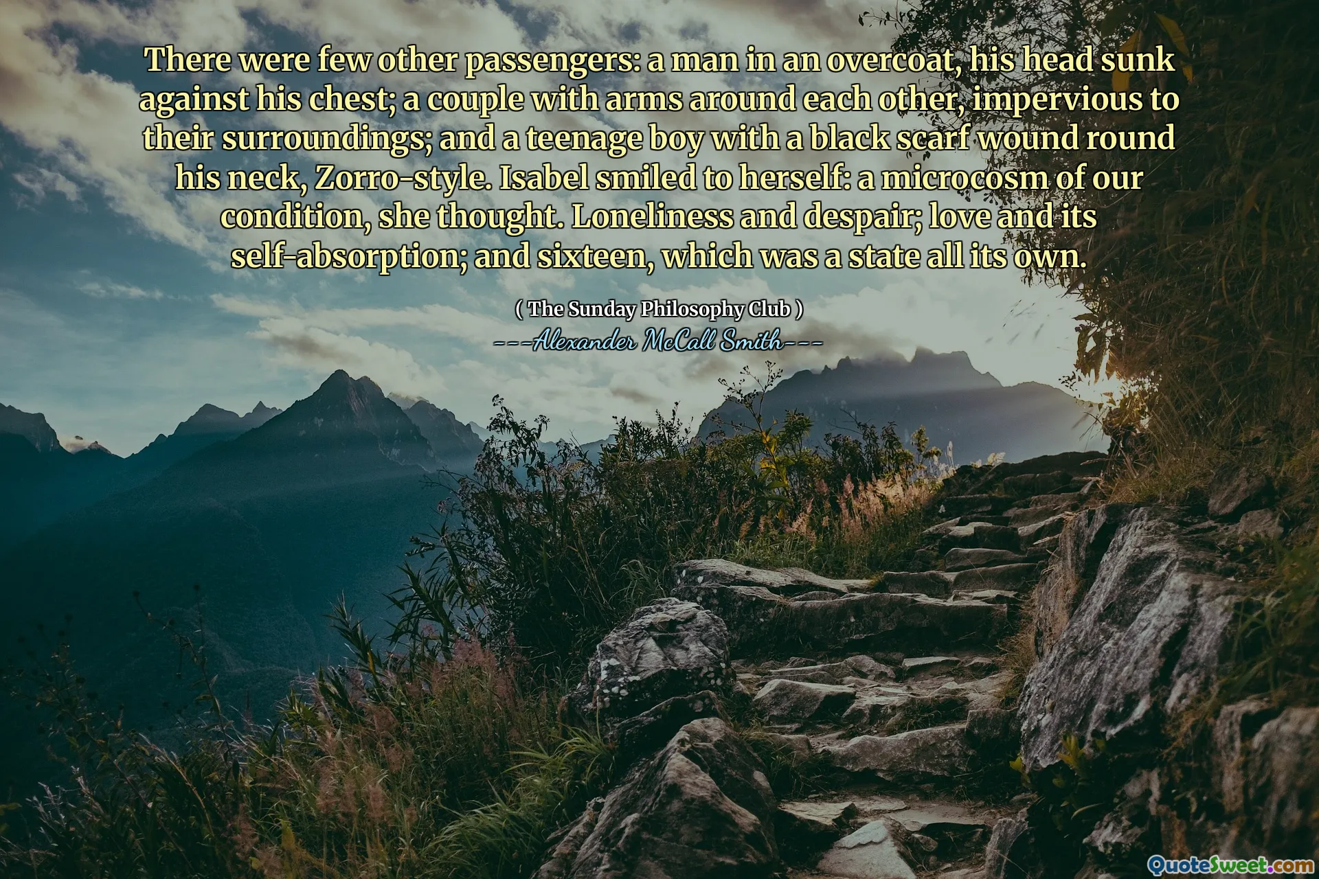 其他乘客很少：一个穿着大衣的男人，他的头靠在胸前。一对夫妇彼此之间的胳膊，对周围的环境不了解。还有一个十几岁的男孩，脖子上有黑围巾伤口，佐罗风格。伊莎贝尔（Isabel）对自己微笑：她的状况，她认为。孤独和绝望；爱及其自我吸收；十六岁，这是一个自己的状态。