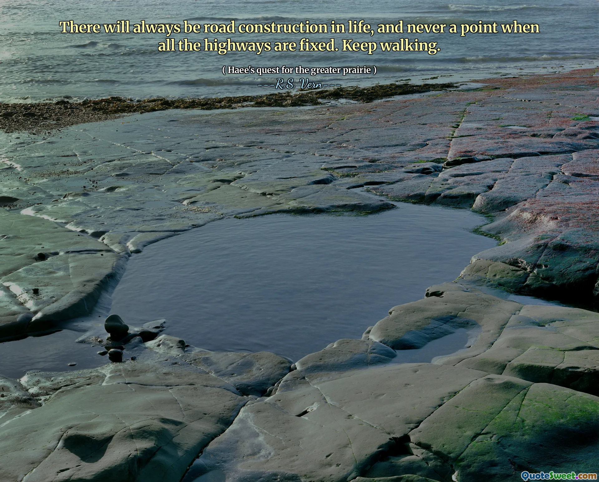 There will always be road construction in life, and never a point when all the highways are fixed. Keep walking.