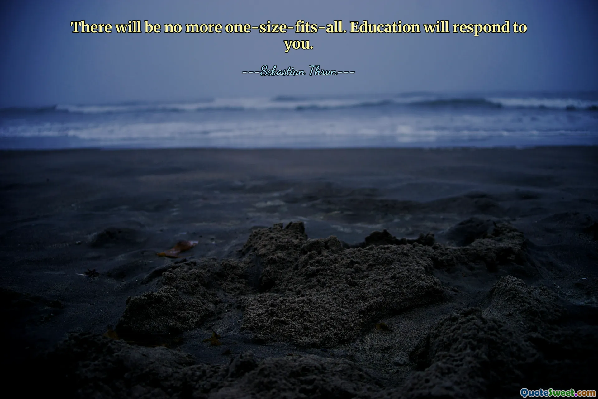 There will be no more one-size-fits-all. Education will respond to you.