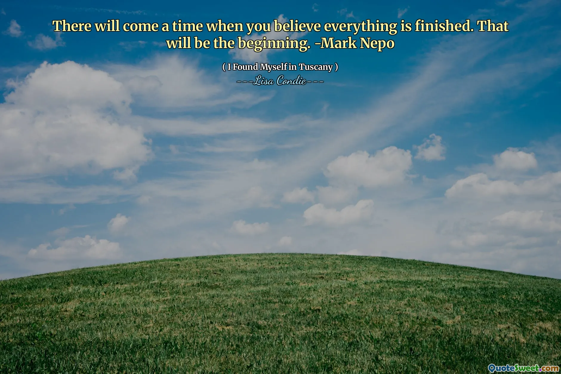 Er zal een tijd komen dat je gelooft dat alles klaar is. Dat zal het begin zijn. -Mark Nepo