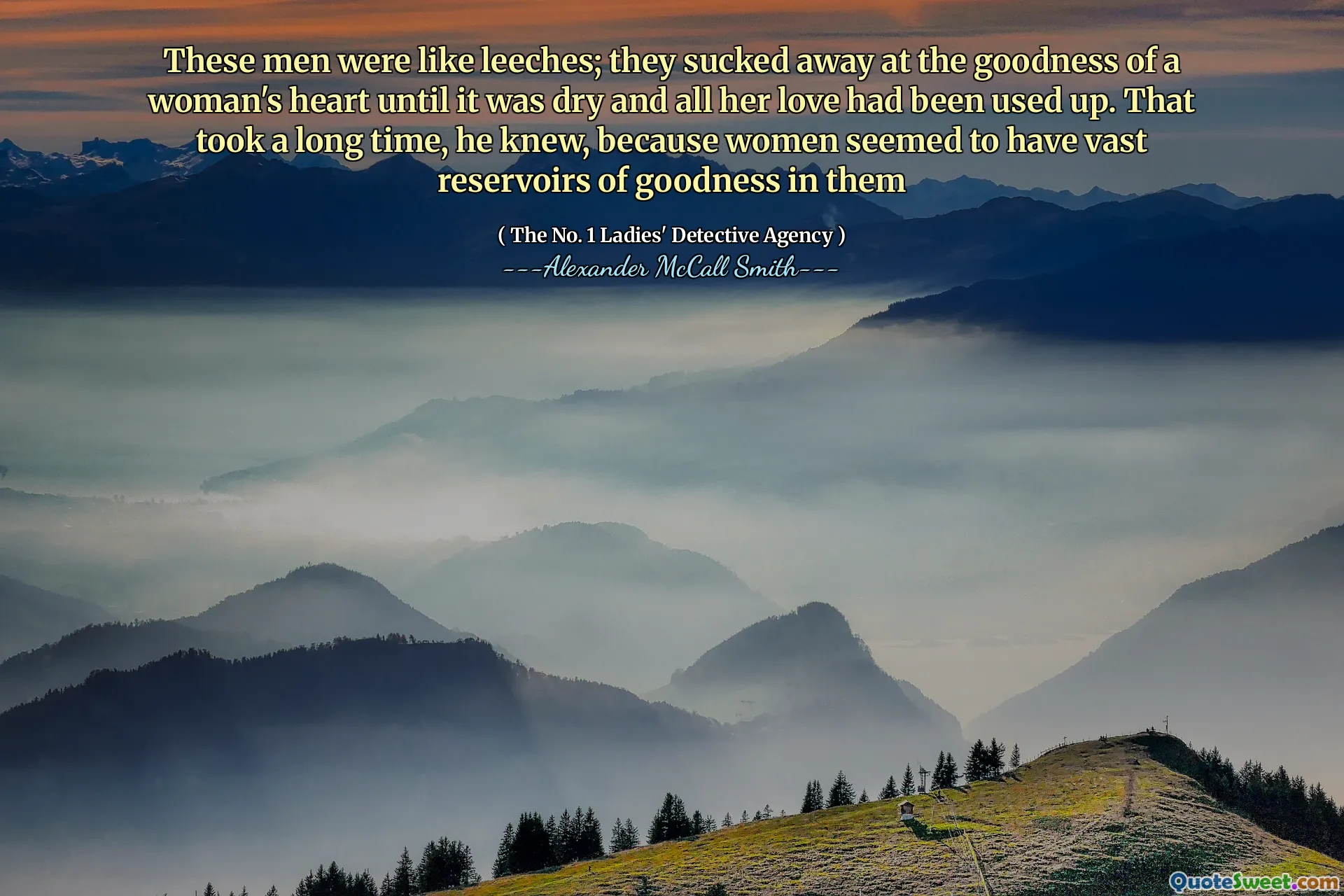 这些人就像水ches。他们吸引了女人的心的善良，直到干燥，她所有的爱都用完了。他知道，这花了很长时间，因为女人似乎里面有很多善良的水库