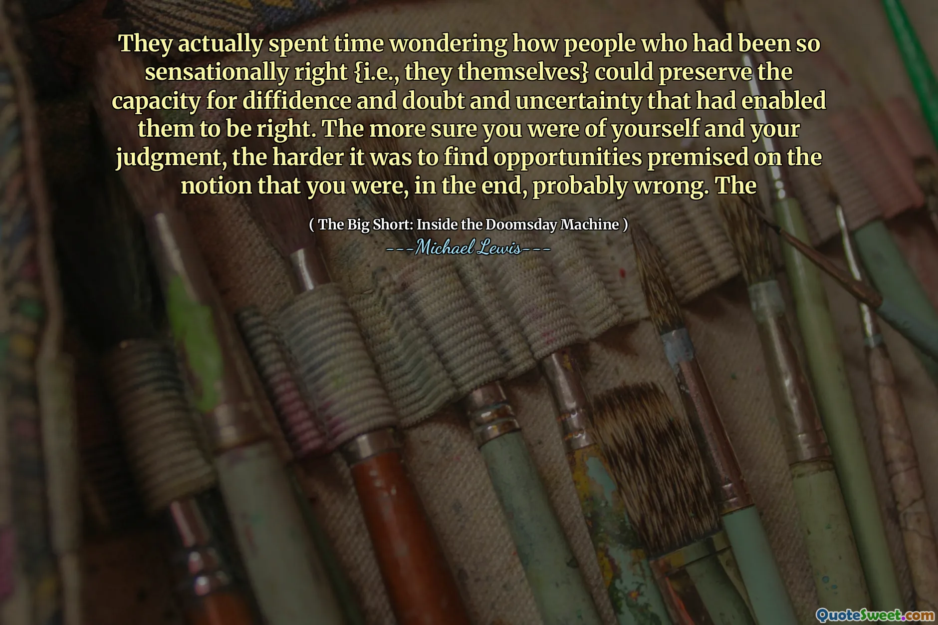 In realtà hanno trascorso del tempo a chiedersi come le persone che erano state così sensazionalmente giuste {ad es. Più sei sicuro di essere di te stesso e del tuo giudizio, più è stato difficile trovare opportunità basate sull'idea che, alla fine, eri, probabilmente, tu fossi sbagliato. IL