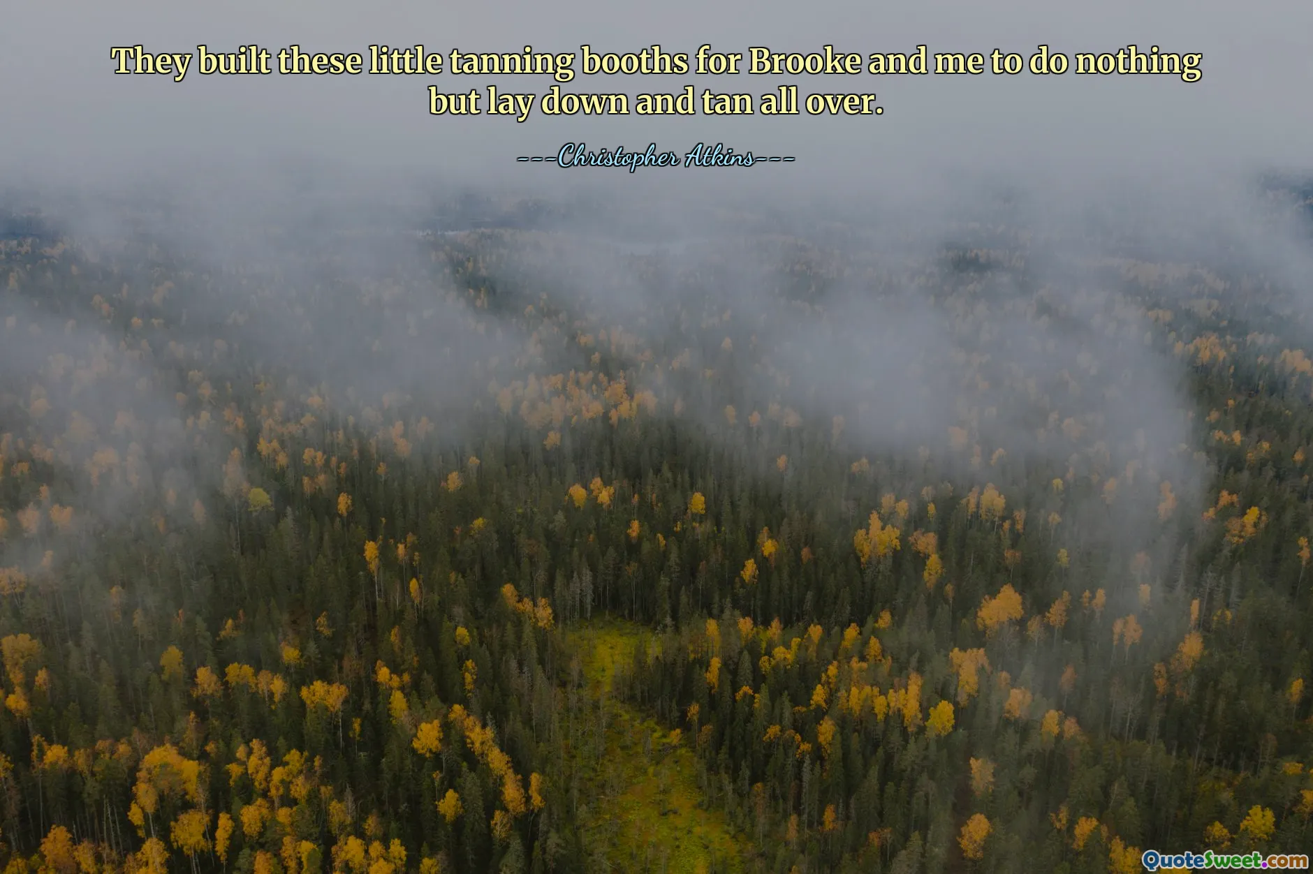 They built these little tanning booths for Brooke and me to do nothing but lay down and tan all over.