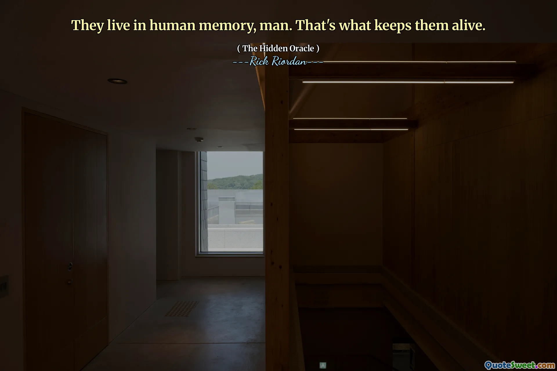 They live in human memory, man. That's what keeps them alive.