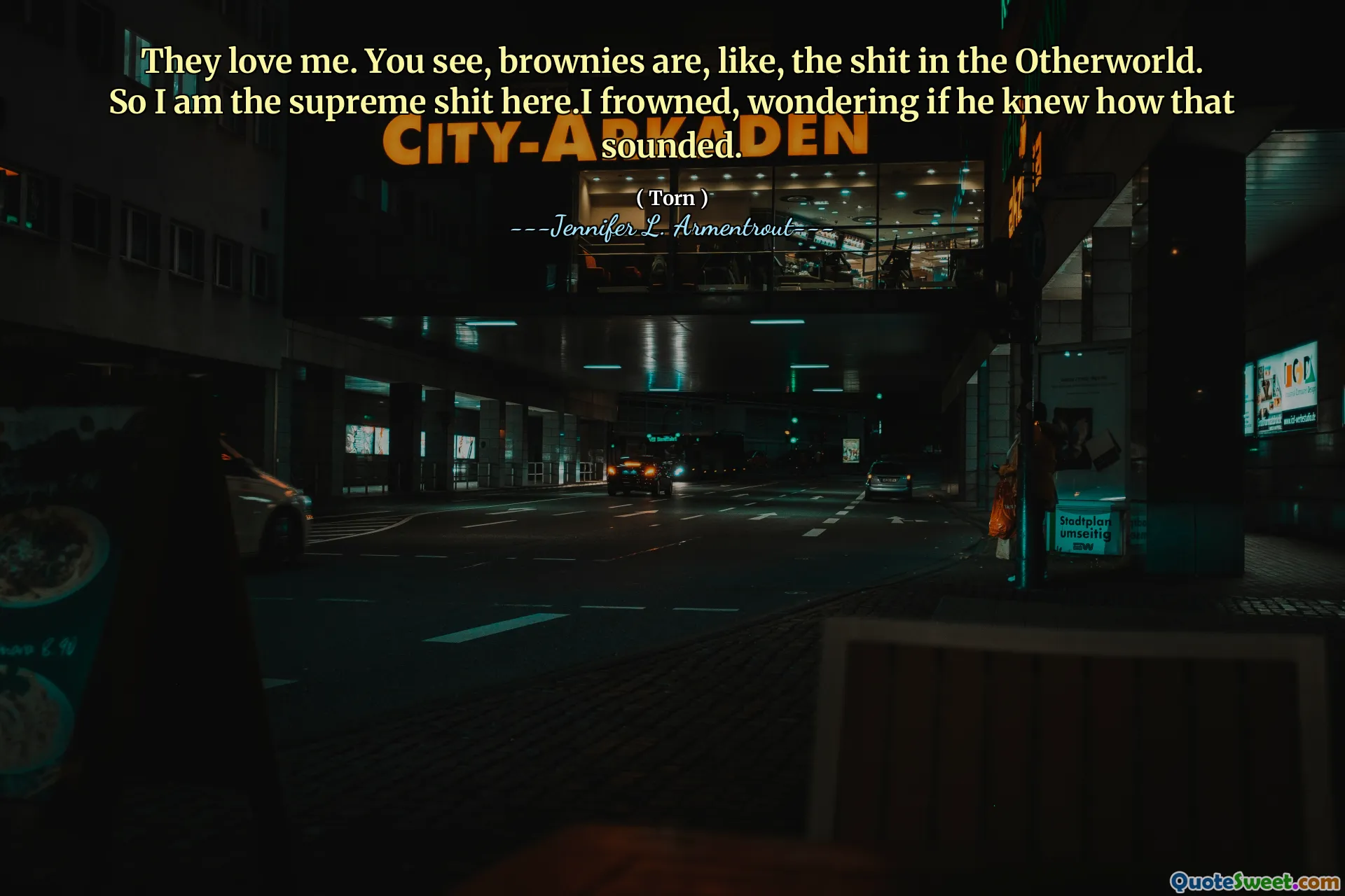 They love me. You see, brownies are, like, the shit in the Otherworld. So I am the supreme shit here.I frowned, wondering if he knew how that sounded.