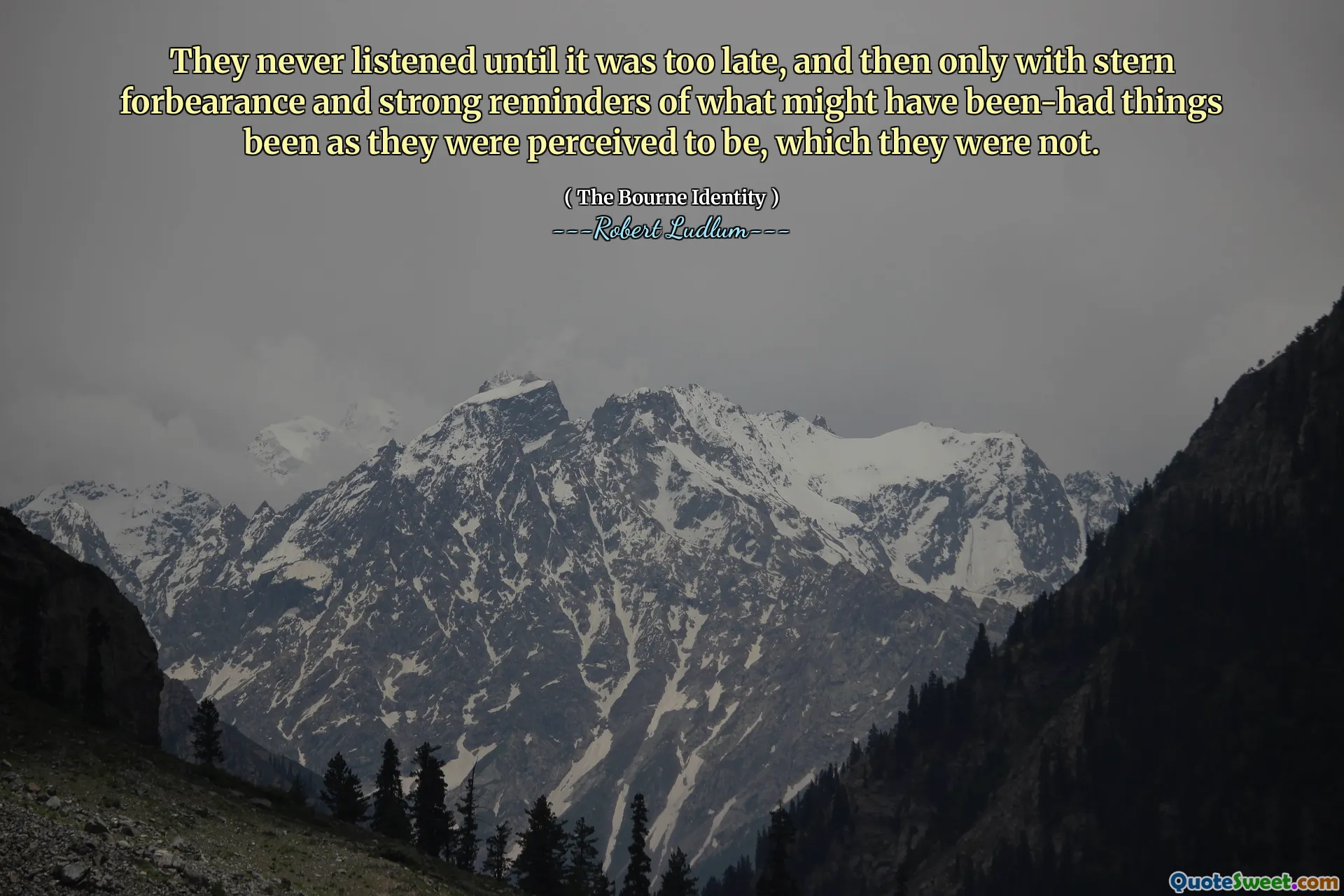 მათ არასოდეს უსმენდნენ, სანამ ძალიან გვიან არ იყო, შემდეგ კი მხოლოდ მკაცრი სიბრმავე და ძლიერი შეხსენებებით, თუ რა შეიძლება ყოფილიყო ისეთი რამ, როგორც ეს აღიქმებოდა, რაც მათ არ აღიქვამდნენ.