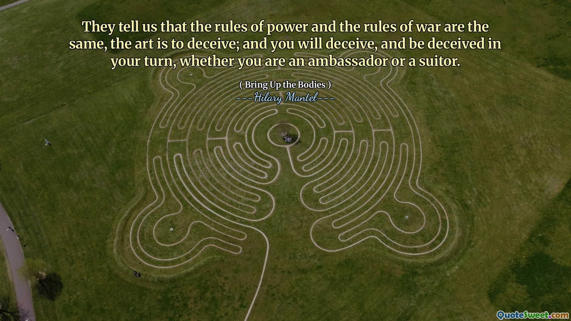 They tell us that the rules of power and the rules of war are the same, the art is to deceive; and you will deceive, and be deceived in your turn, whether you are an ambassador or a suitor.