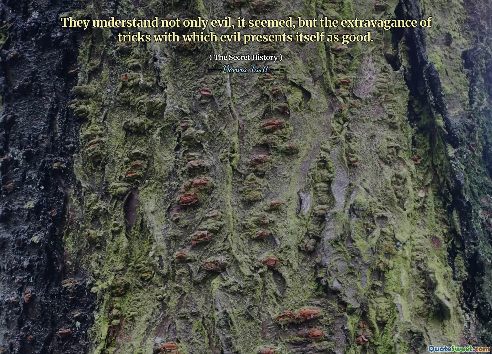 They understand not only evil, it seemed, but the extravagance of tricks with which evil presents itself as good.