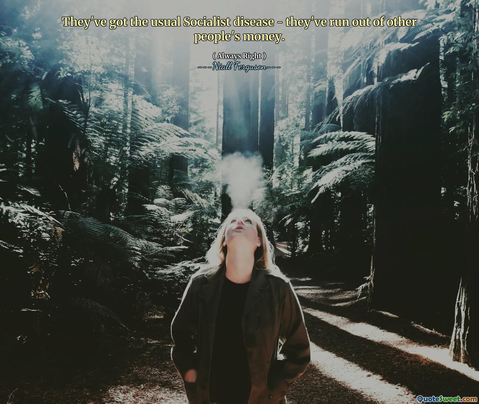 They've got the usual Socialist disease - they've run out of other people's money.