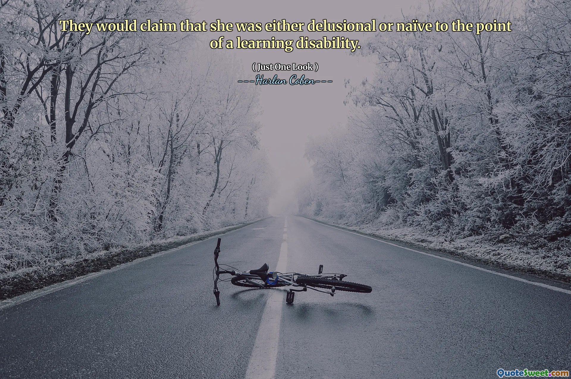 They would claim that she was either delusional or naïve to the point of a learning disability.