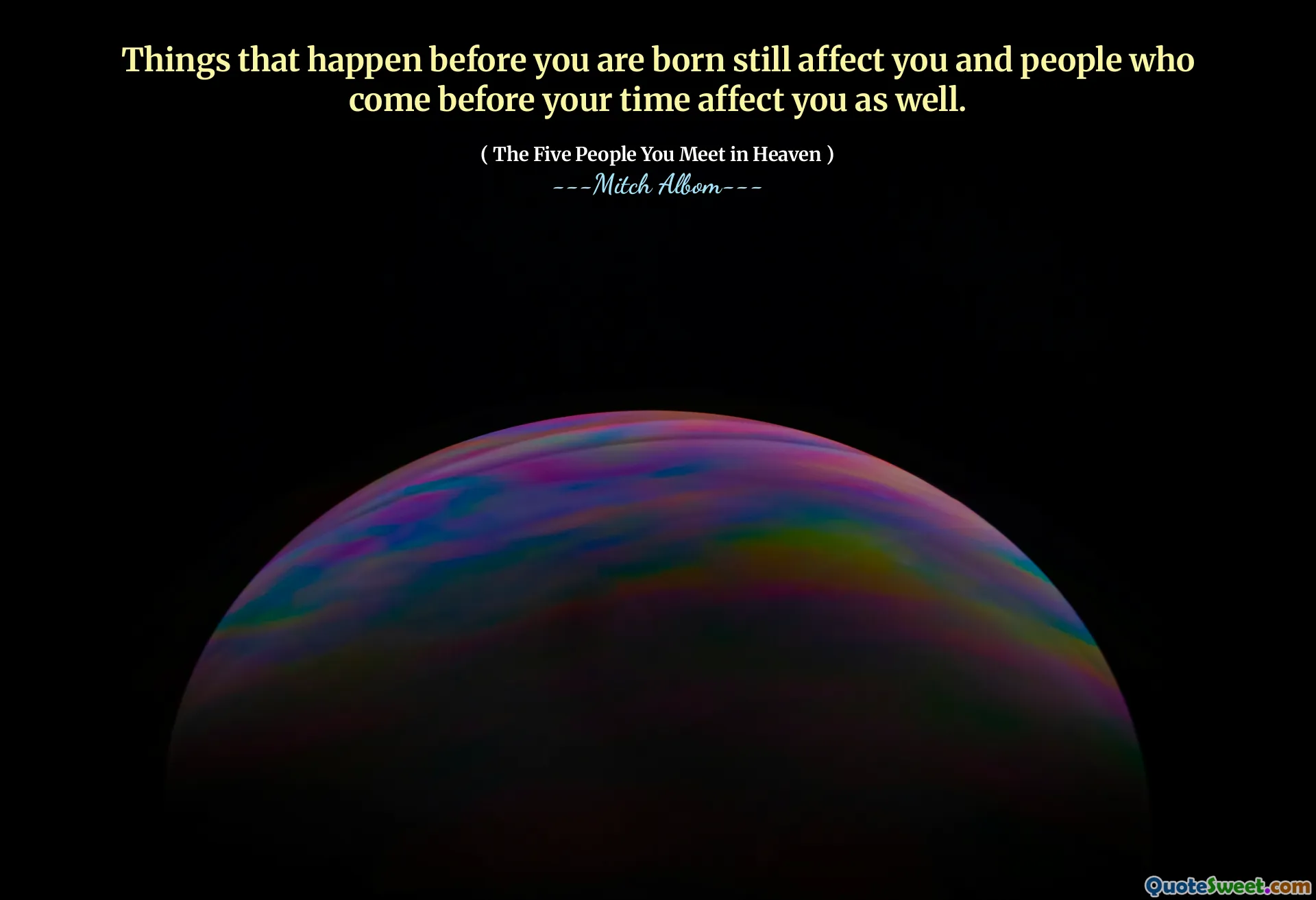 Věci, které se dějí před vaším narozením, vás stále ovlivňují a ovlivňují vás také lidé, kteří přijdou před vaším časem.