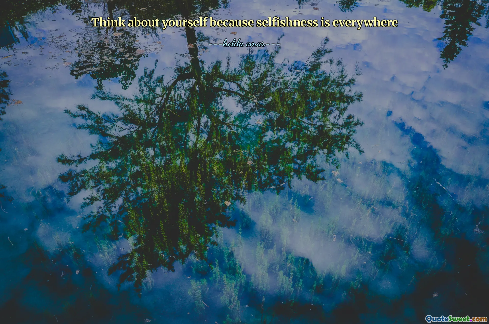 Think about yourself because selfishness is everywhere