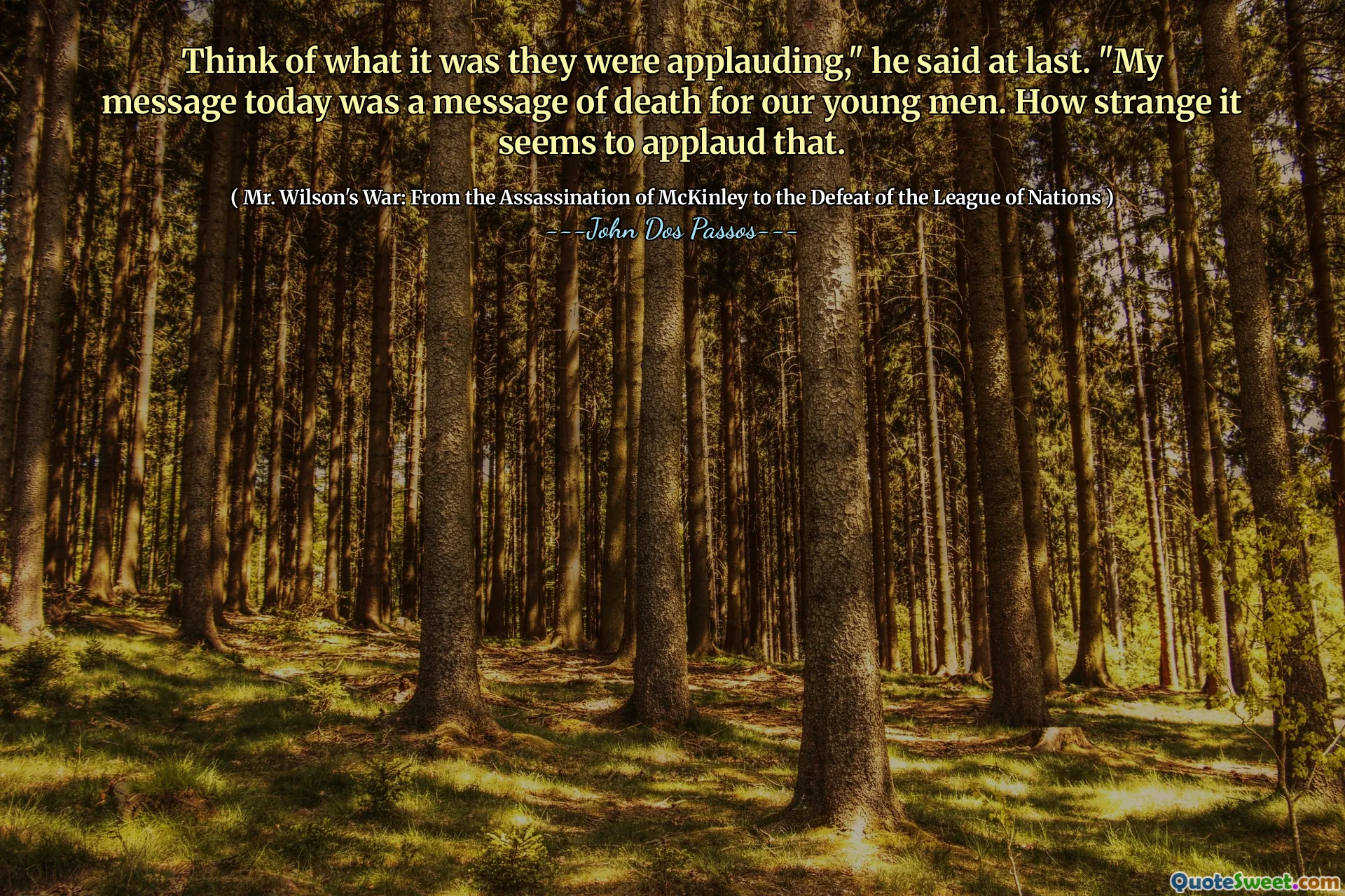 Tänk på vad det var att de applåderade, "sa han äntligen." Mitt budskap idag var ett dödsmeddelande för våra unga män. Hur konstigt det verkar applådera det.