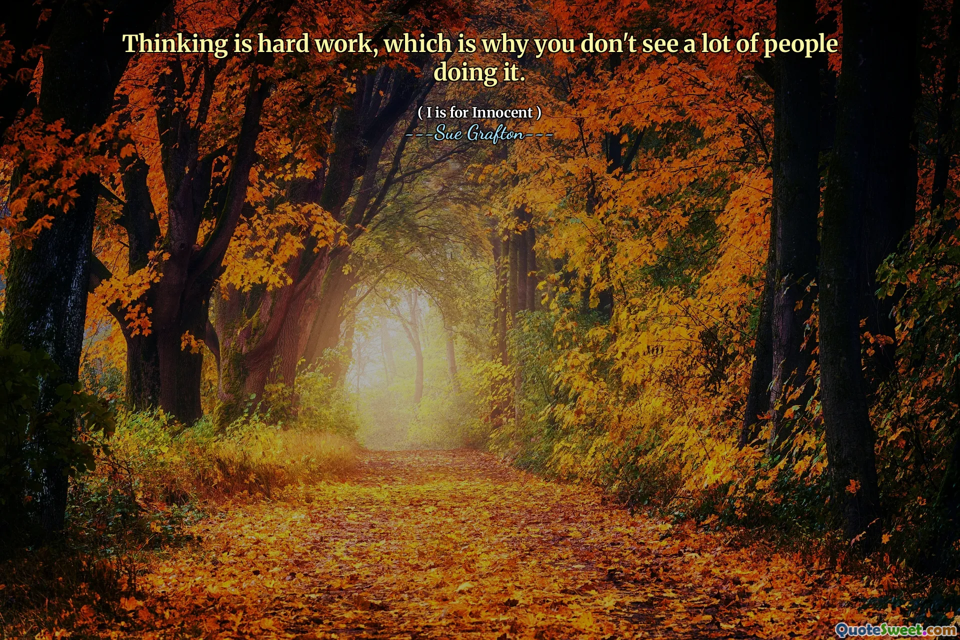 Thinking is hard work, which is why you don't see a lot of people doing it.